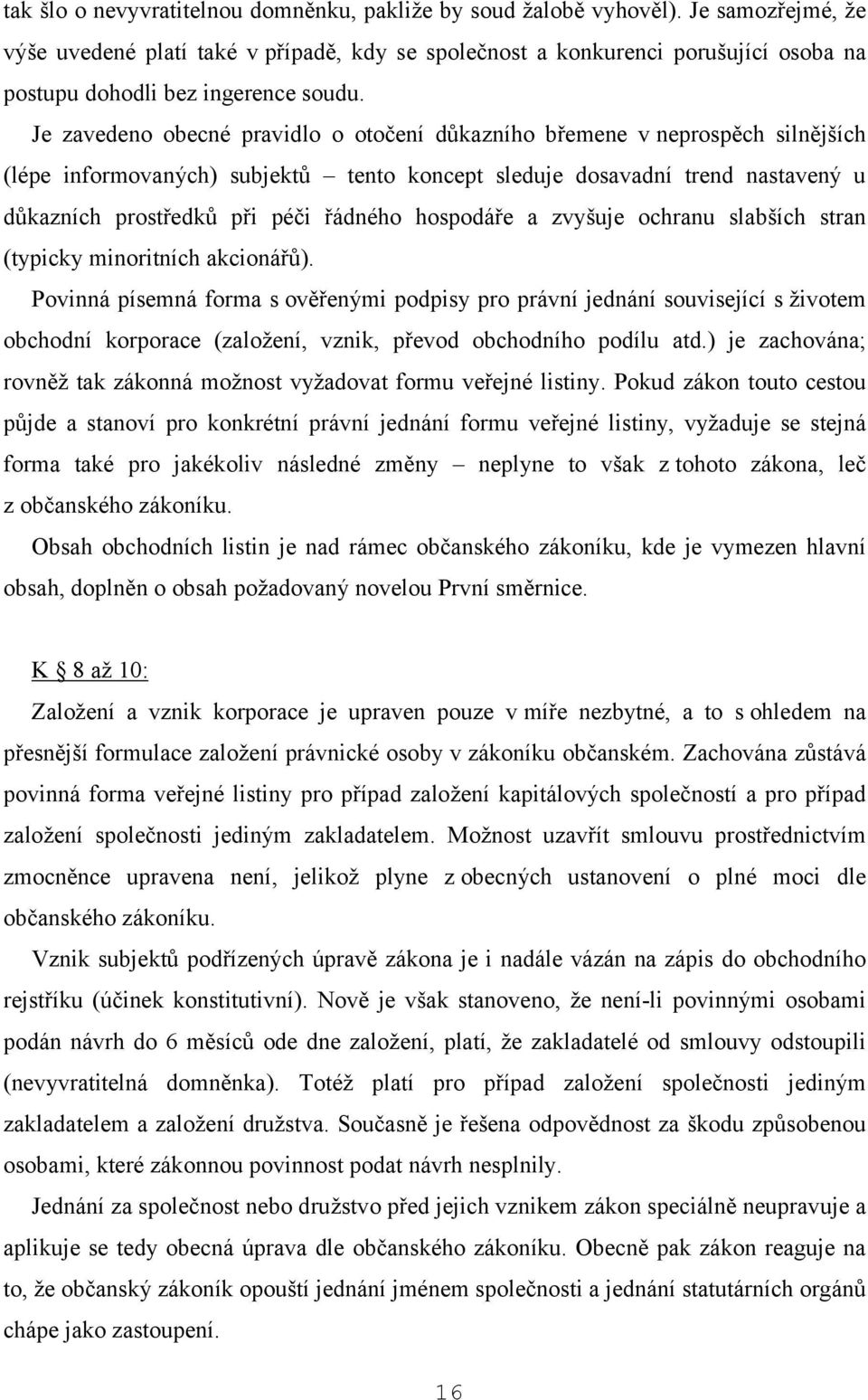 Je zavedeno obecné pravidlo o otočení důkazního břemene v neprospěch silnějších (lépe informovaných) subjektů tento koncept sleduje dosavadní trend nastavený u důkazních prostředků při péči řádného