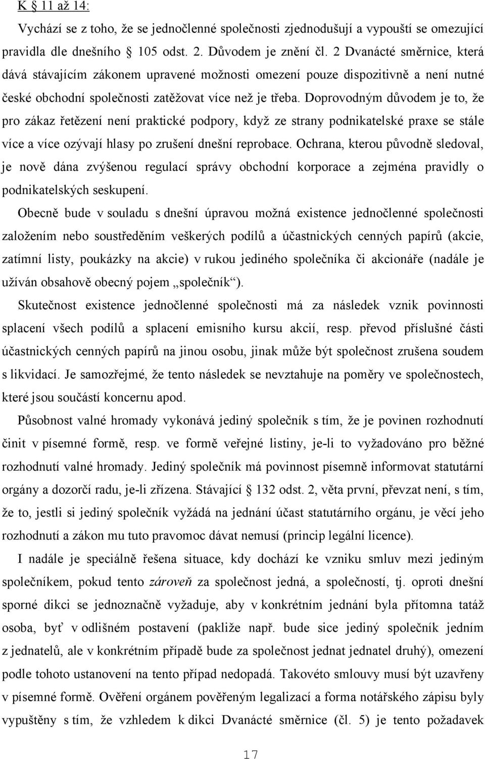 Doprovodným důvodem je to, že pro zákaz řetězení není praktické podpory, když ze strany podnikatelské praxe se stále více a více ozývají hlasy po zrušení dnešní reprobace.