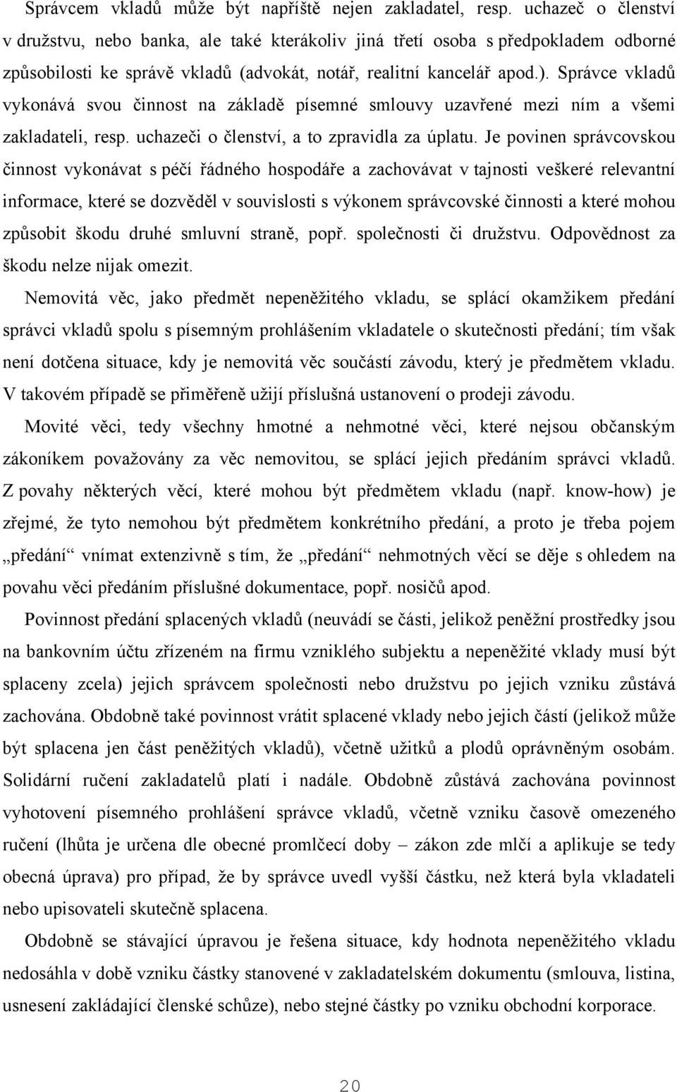 Správce vkladů vykonává svou činnost na základě písemné smlouvy uzavřené mezi ním a všemi zakladateli, resp. uchazeči o členství, a to zpravidla za úplatu.