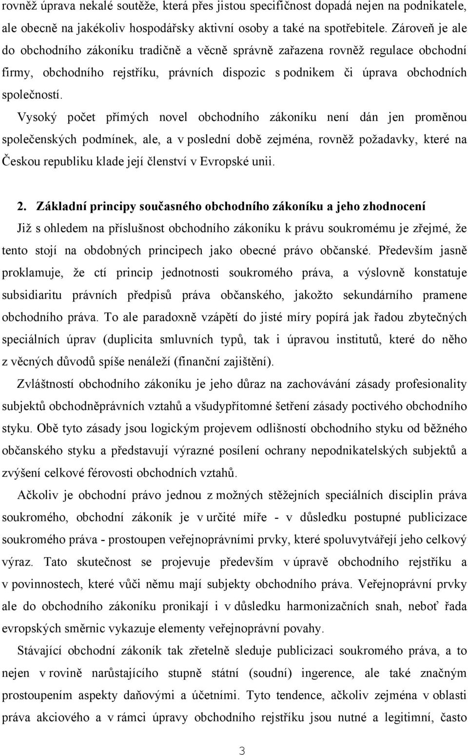 Vysoký počet přímých novel obchodního zákoníku není dán jen proměnou společenských podmínek, ale, a v poslední době zejména, rovněž požadavky, které na Českou republiku klade její členství v Evropské