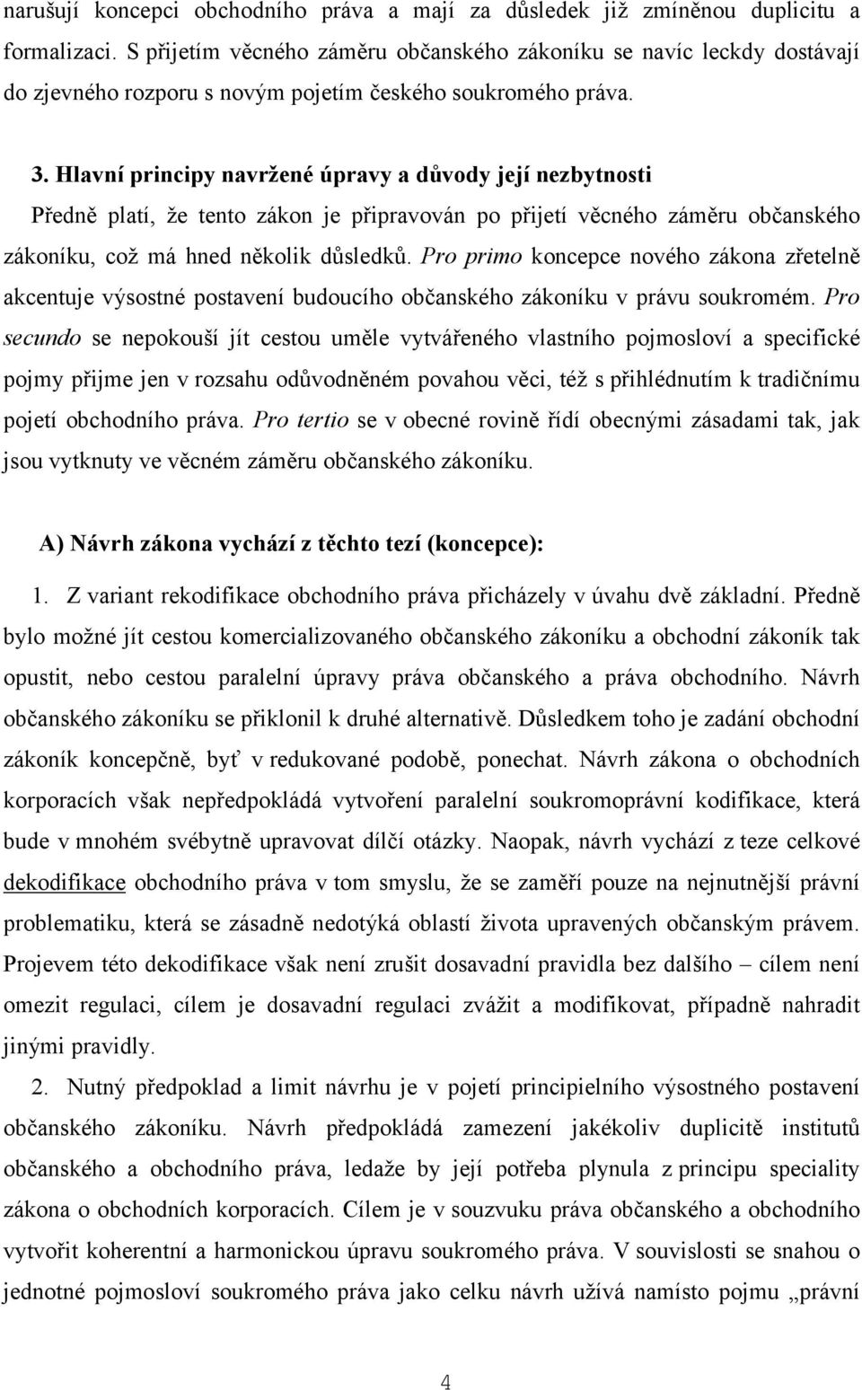 Hlavní principy navržené úpravy a důvody její nezbytnosti Předně platí, že tento zákon je připravován po přijetí věcného záměru občanského zákoníku, což má hned několik důsledků.