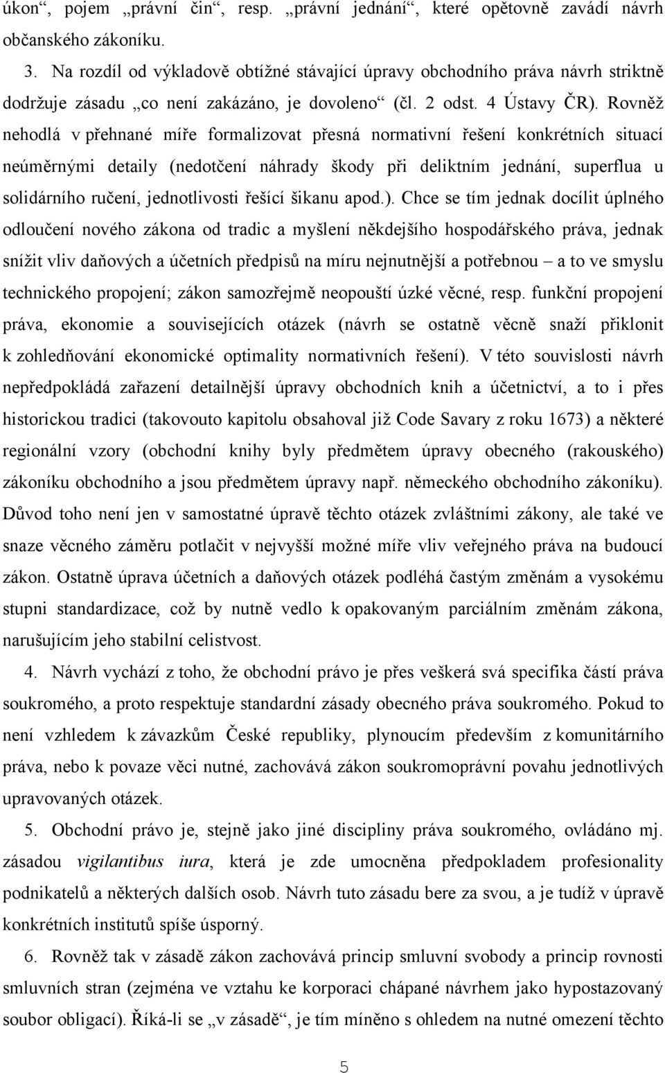 Rovněž nehodlá v přehnané míře formalizovat přesná normativní řešení konkrétních situací neúměrnými detaily (nedotčení náhrady škody při deliktním jednání, superflua u solidárního ručení,