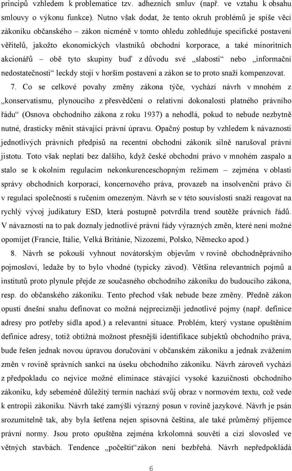 také minoritních akcionářů obě tyto skupiny buď z důvodu své slabosti nebo informační nedostatečnosti leckdy stojí v horším postavení a zákon se to proto snaží kompenzovat. 7.