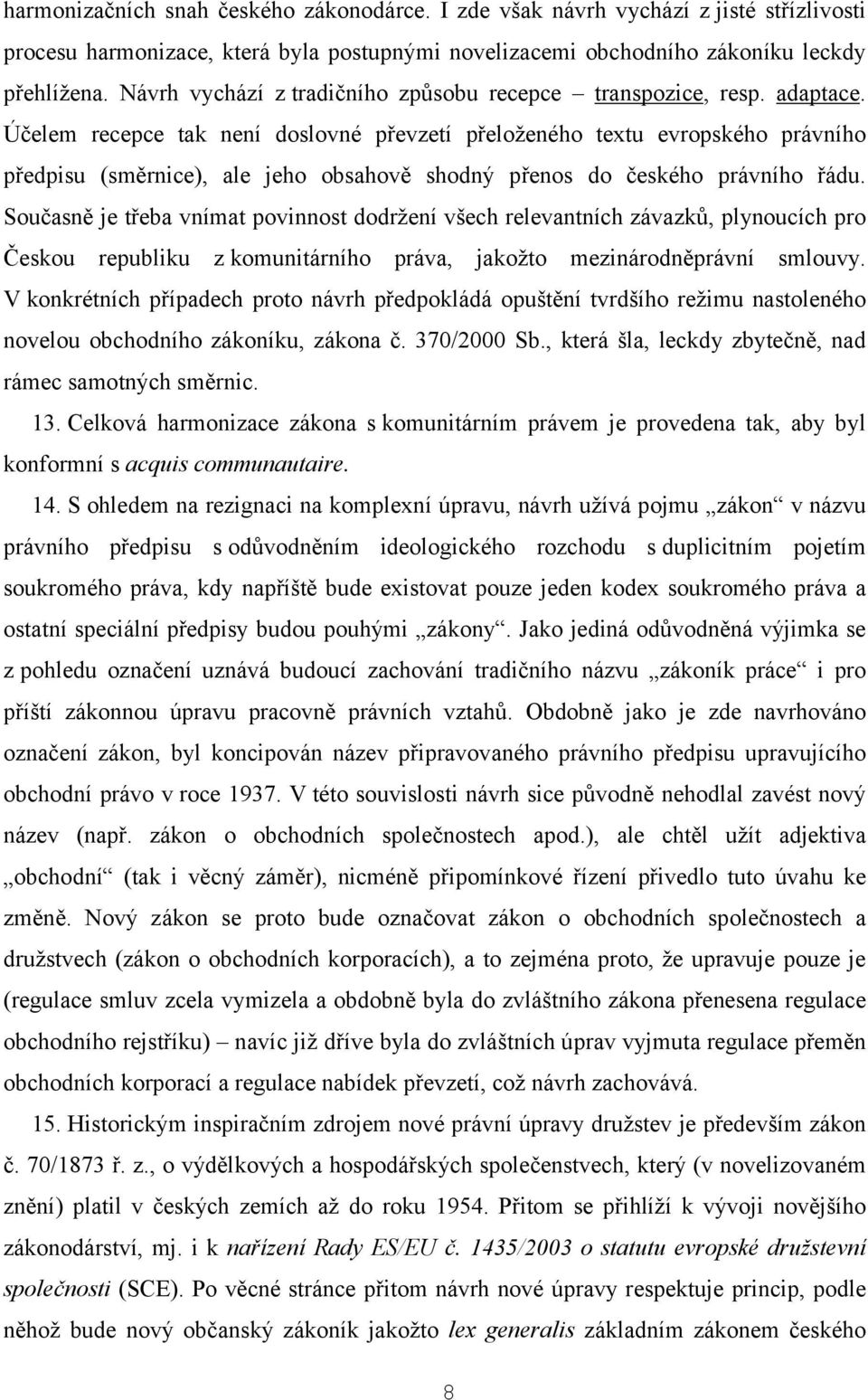 Účelem recepce tak není doslovné převzetí přeloženého textu evropského právního předpisu (směrnice), ale jeho obsahově shodný přenos do českého právního řádu.