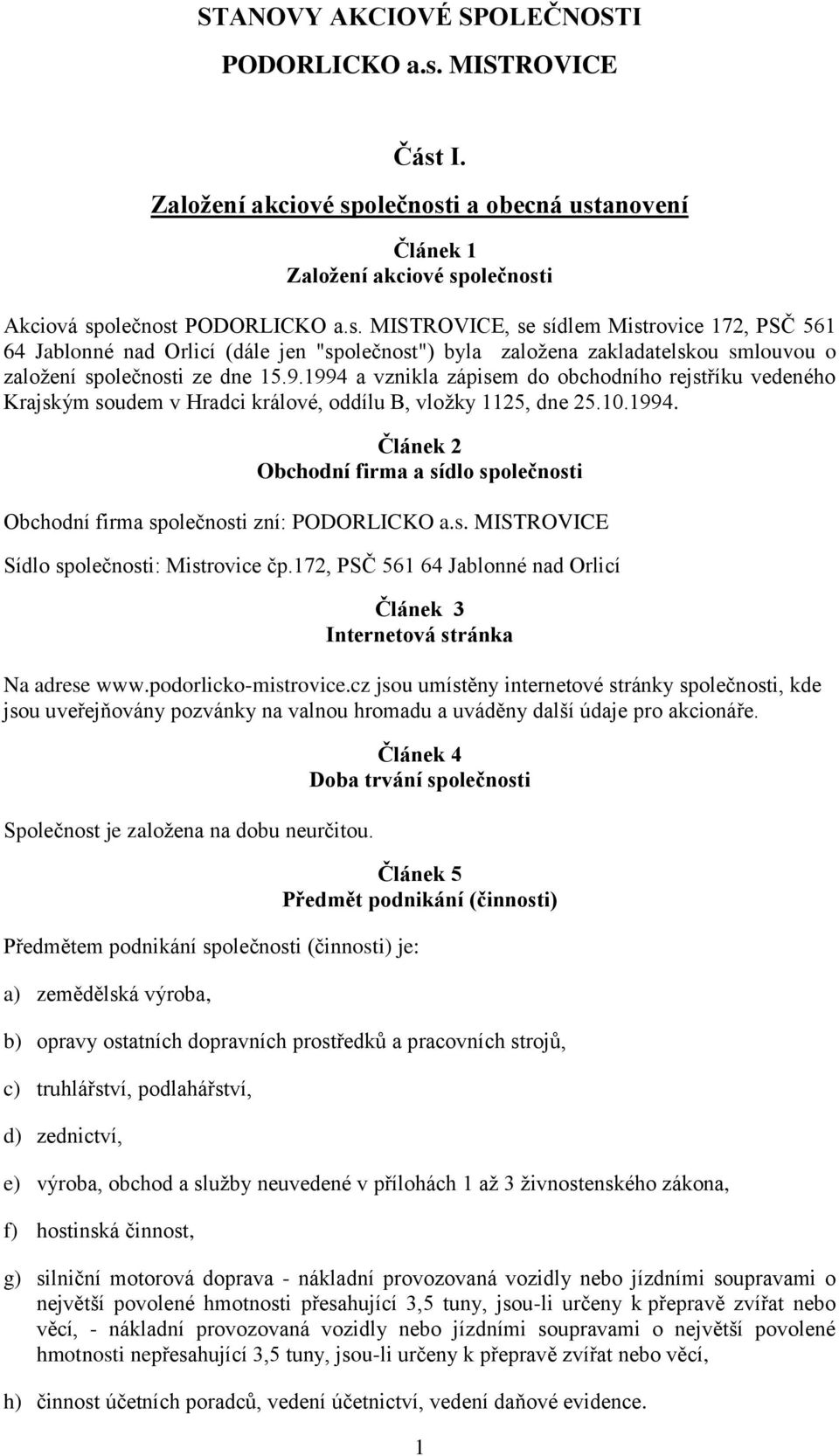 9.1994 a vznikla zápisem do obchodního rejstříku vedeného Krajským soudem v Hradci králové, oddílu B, vložky 1125, dne 25.10.1994. Článek 2 Obchodní firma a sídlo společnosti Obchodní firma společnosti zní: PODORLICKO a.