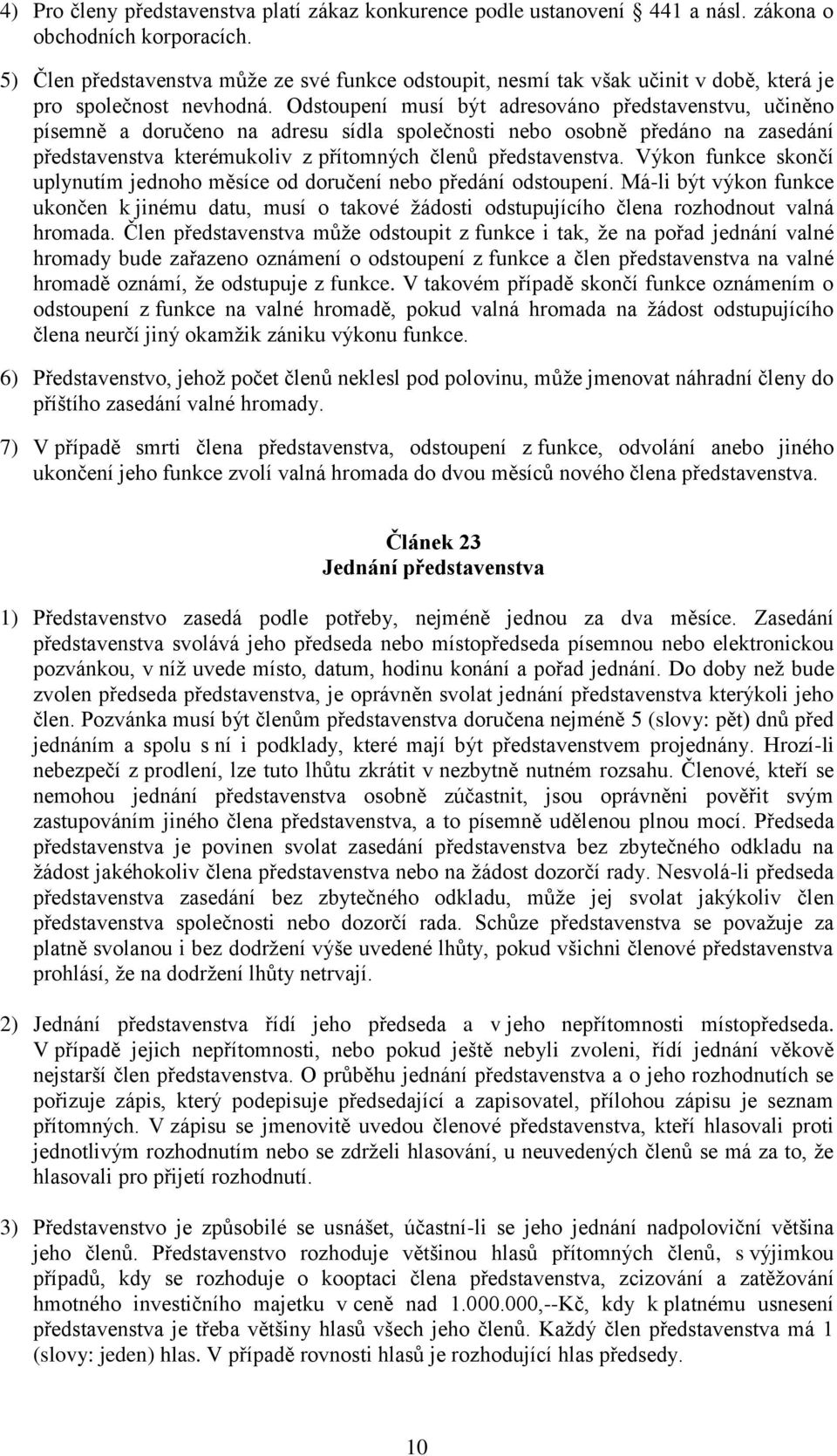 Odstoupení musí být adresováno představenstvu, učiněno písemně a doručeno na adresu sídla společnosti nebo osobně předáno na zasedání představenstva kterémukoliv z přítomných členů představenstva.