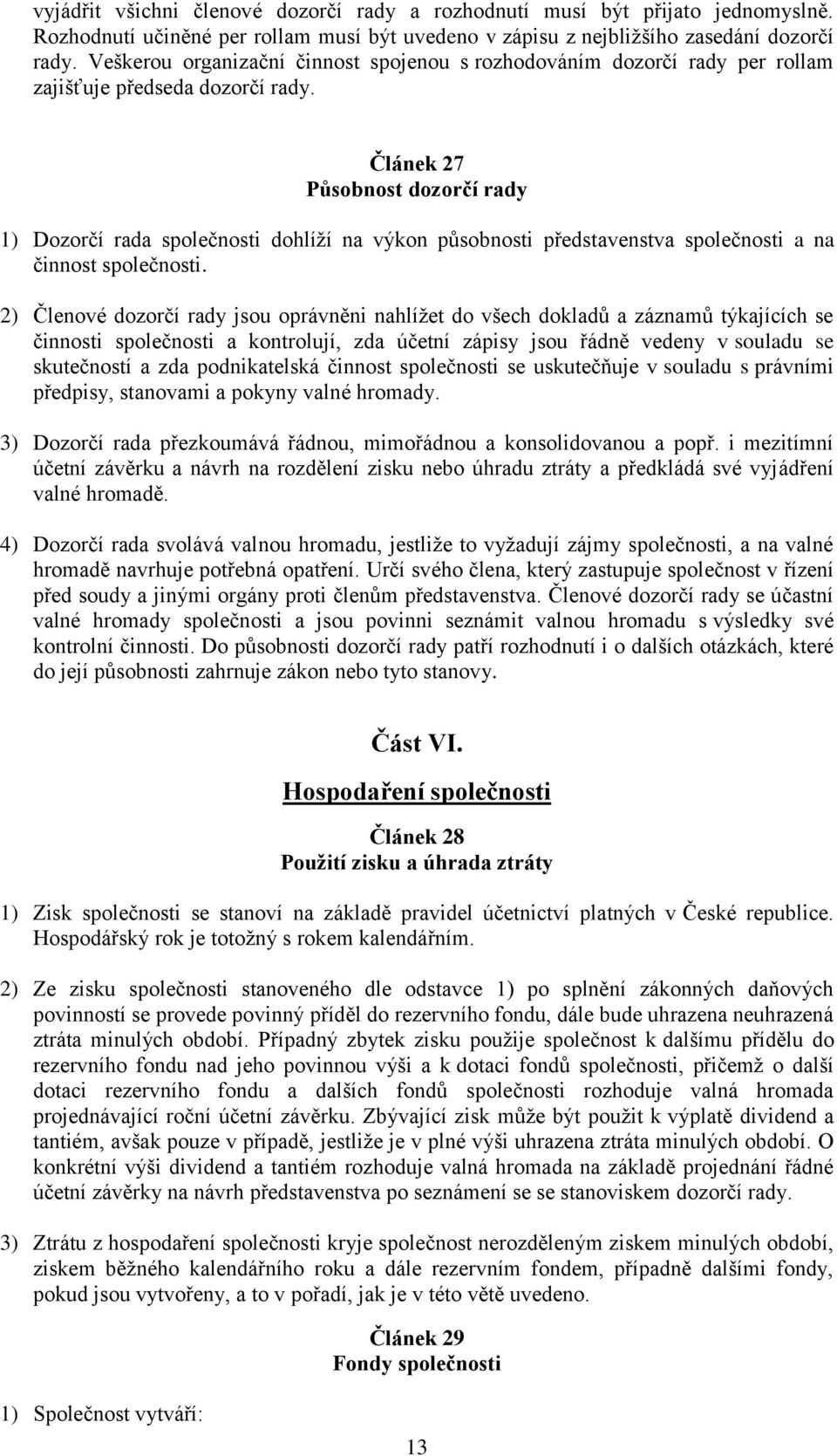 Článek 27 Působnost dozorčí rady 1) Dozorčí rada společnosti dohlíží na výkon působnosti představenstva společnosti a na činnost společnosti.