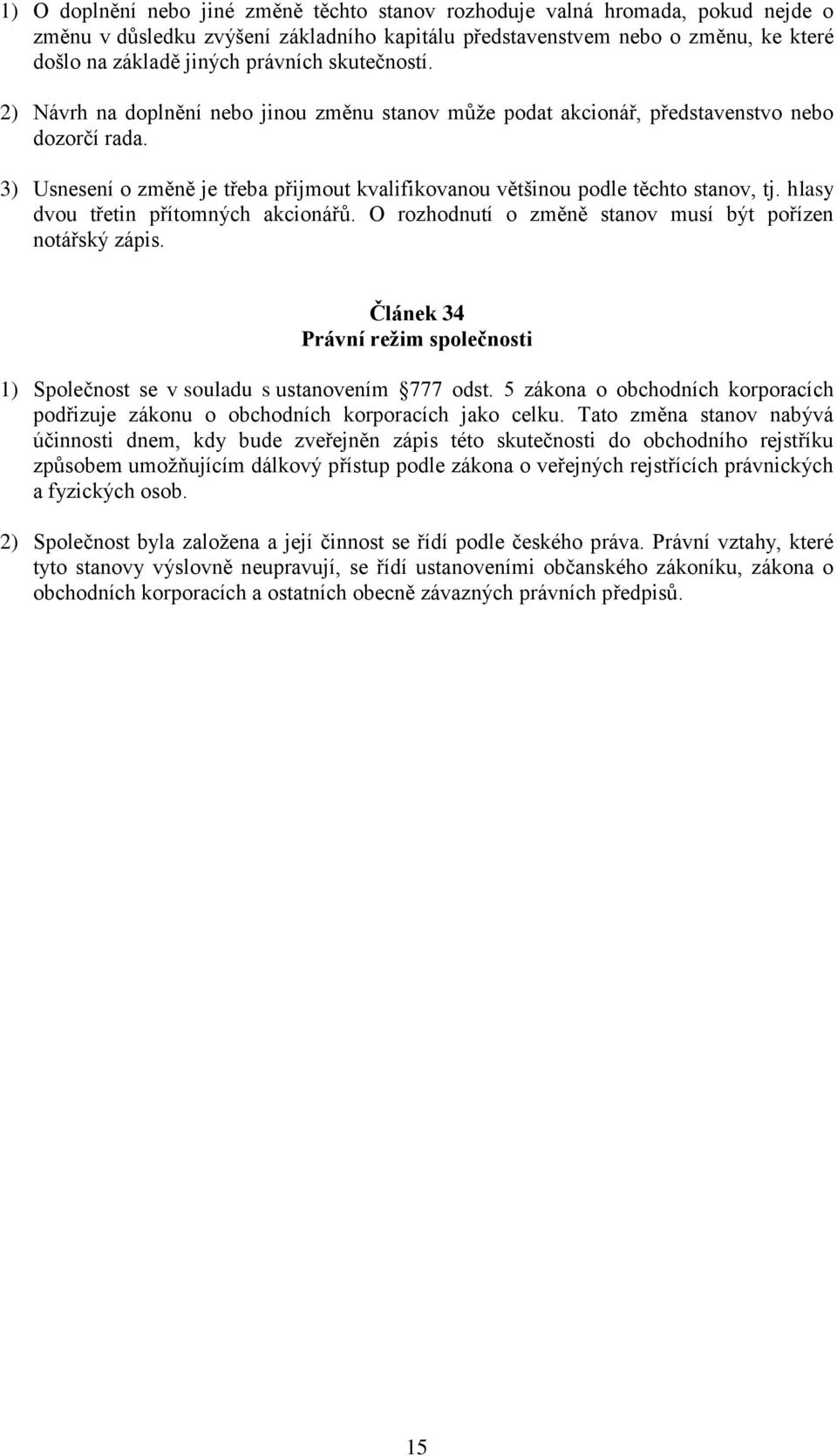 hlasy dvou třetin přítomných akcionářů. O rozhodnutí o změně stanov musí být pořízen notářský zápis. Článek 34 Právní režim společnosti 1) Společnost se v souladu s ustanovením 777 odst.