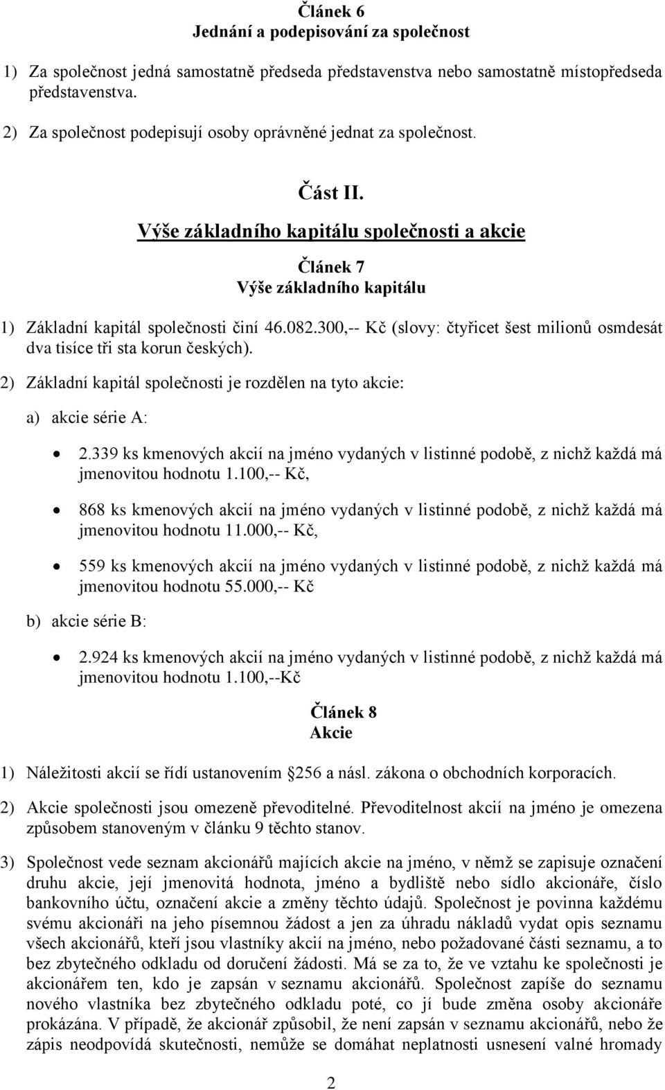 300,-- Kč (slovy: čtyřicet šest milionů osmdesát dva tisíce tři sta korun českých). 2) Základní kapitál společnosti je rozdělen na tyto akcie: a) akcie série A: 2.