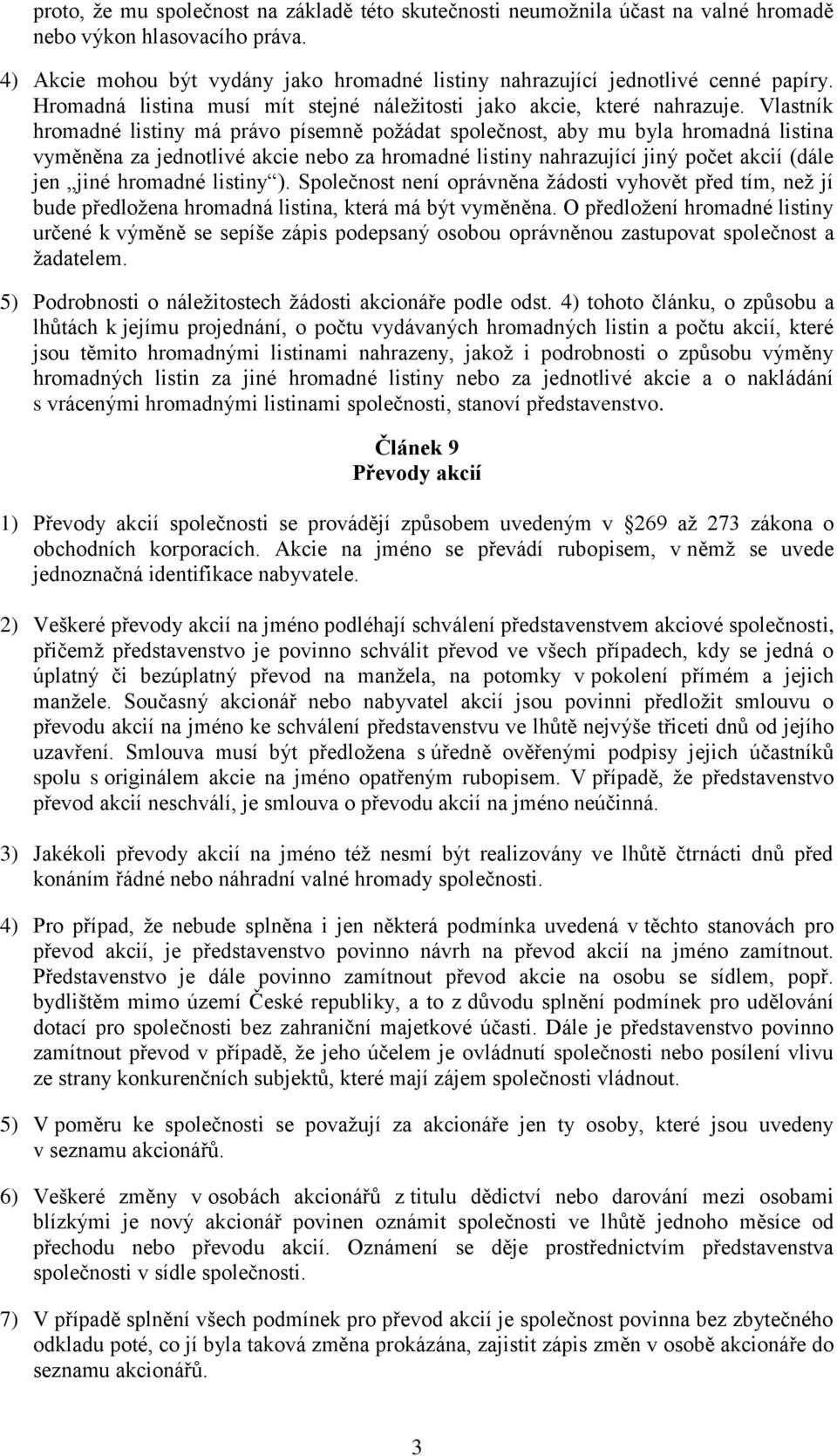 Vlastník hromadné listiny má právo písemně požádat společnost, aby mu byla hromadná listina vyměněna za jednotlivé akcie nebo za hromadné listiny nahrazující jiný počet akcií (dále jen jiné hromadné