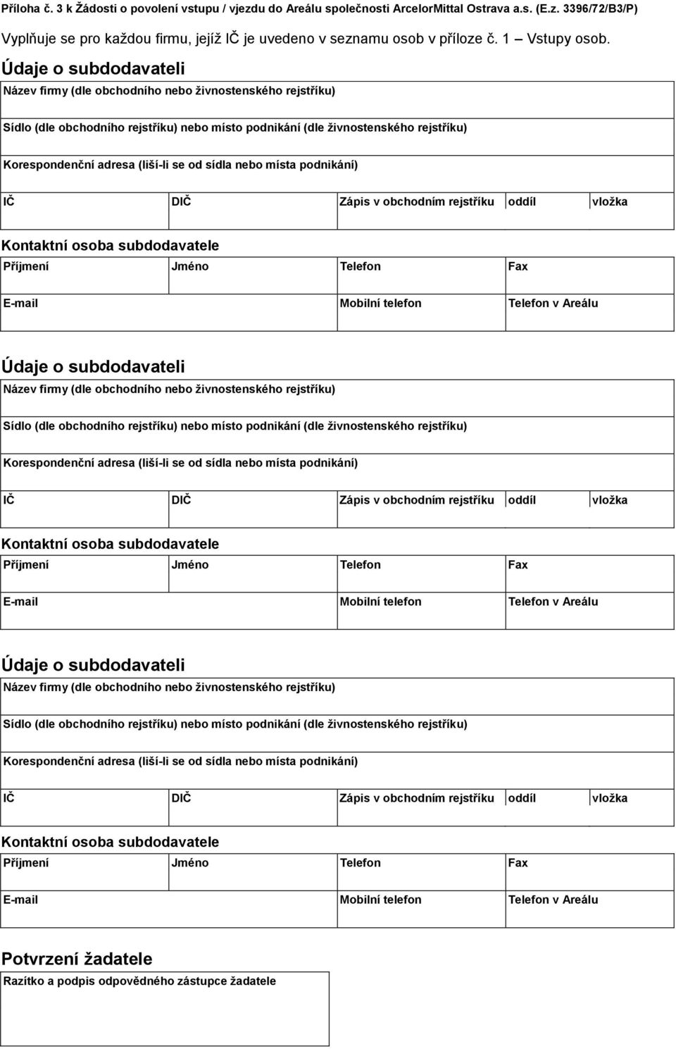 Údaje o subdodavateli Název firmy (dle obchodního nebo živnostenského rejstříku) Sídlo (dle obchodního rejstříku) nebo místo podnikání (dle živnostenského rejstříku) Korespondenční adresa (liší-li se