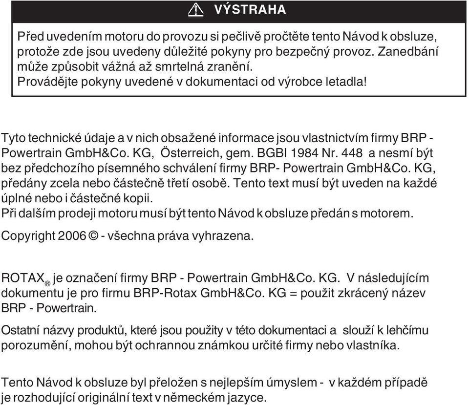 448 a nesmí být bez předchozího písemného schválení firmy BRP- Powertrain GmbH&Co. KG, předány zcela nebo částečně třetí osobě. Tento text musí být uveden na každé úplné nebo i částečné kopii.