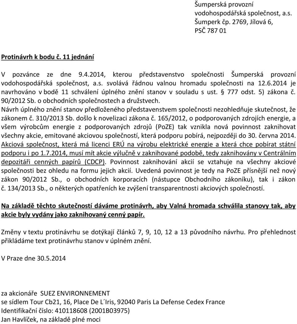 2014 je navrhováno v bodě 11 schválení úplného znění stanov v souladu s ust. 777 odst. 5) zákona č. 90/2012 Sb. o obchodních společnostech a družstvech.