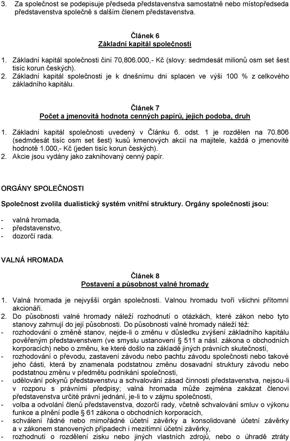 Základní kapitál společnosti je k dnešnímu dni splacen ve výši 100 % z celkového základního kapitálu. Článek 7 Počet a jmenovitá hodnota cenných papírů, jejich podoba, druh 1.