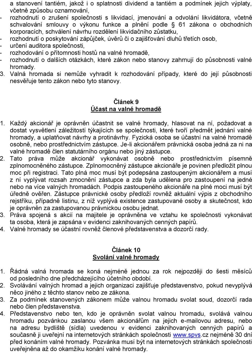 zajišťování dluhů třetích osob, - určení auditora společnosti, - rozhodování o přítomnosti hostů na valné hromadě, - rozhodnutí o dalších otázkách, které zákon nebo stanovy zahrnují do působnosti