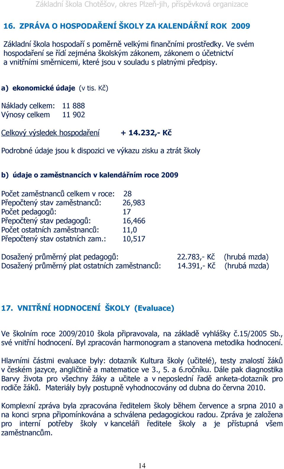 Kč) Náklady celkem: 11 888 Výnosy celkem 11 902 Celkový výsledek hospodaření + 14.