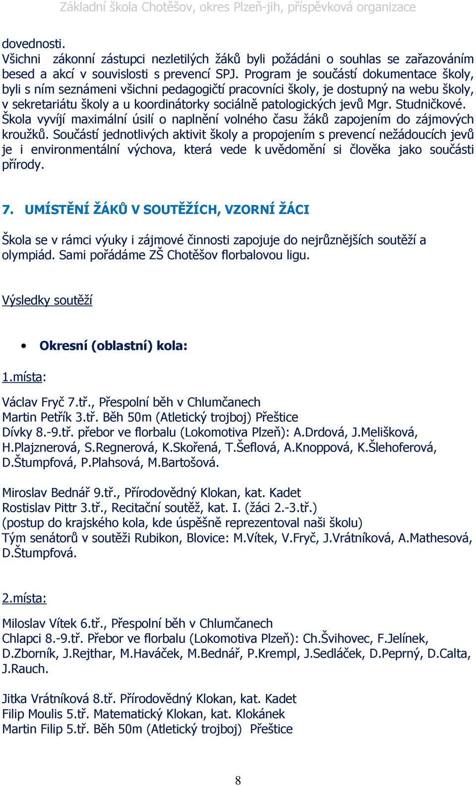 Studničkové. Škola vyvíjí maximální úsilí o naplnění volného času žáků zapojením do zájmových kroužků.