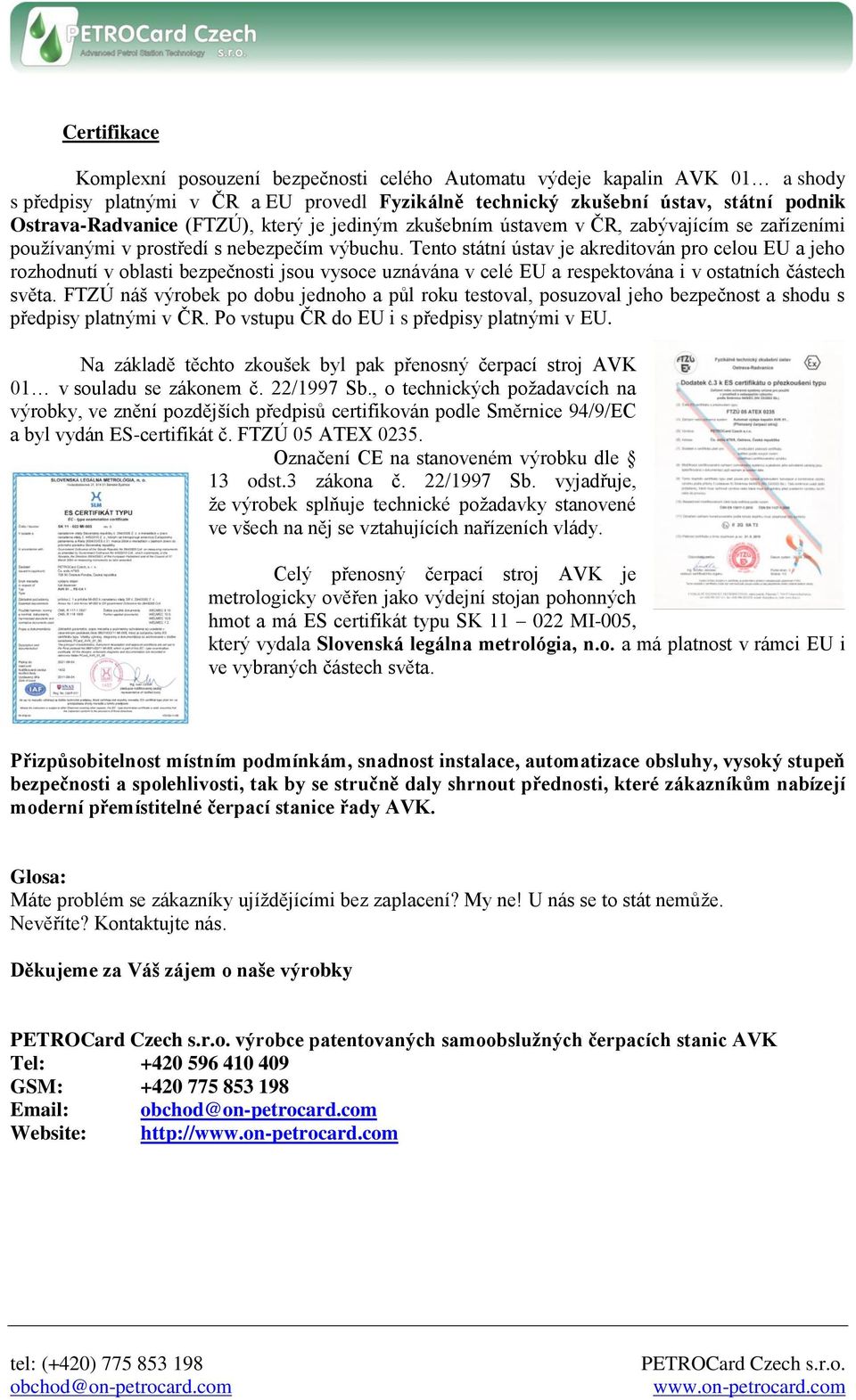 Tento státní ústav je akreditován pro celou EU a jeho rozhodnutí v oblasti bezpečnosti jsou vysoce uznávána v celé EU a respektována i v ostatních částech světa.