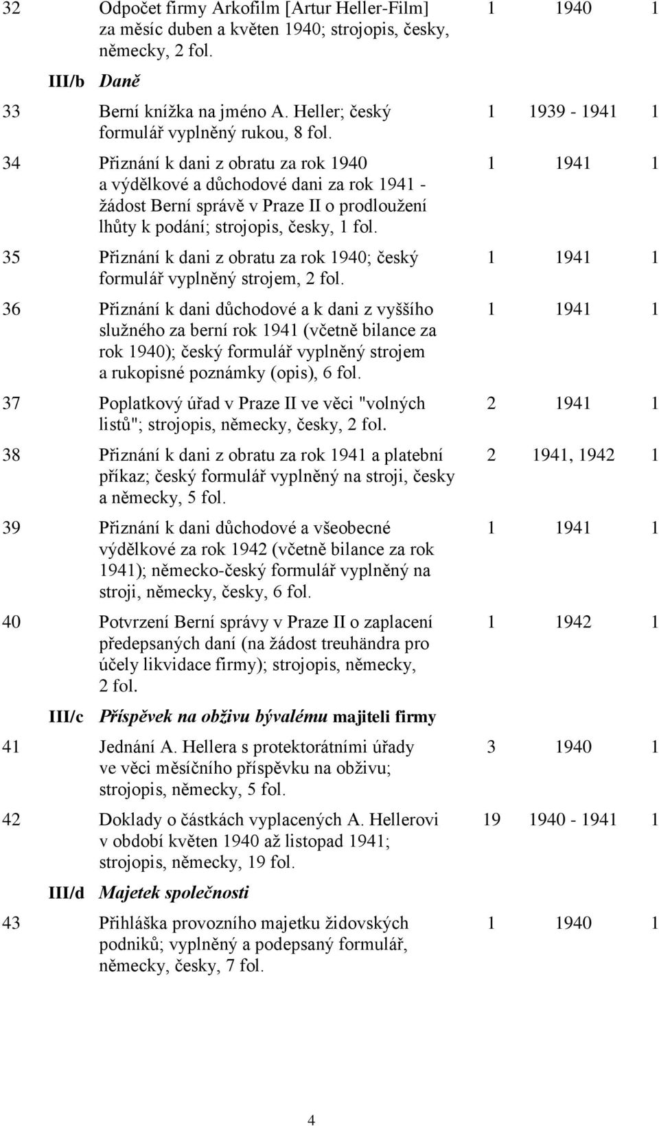 35 Přiznání k dani z obratu za rok 1940; český formulář vyplněný strojem, 2 fol.