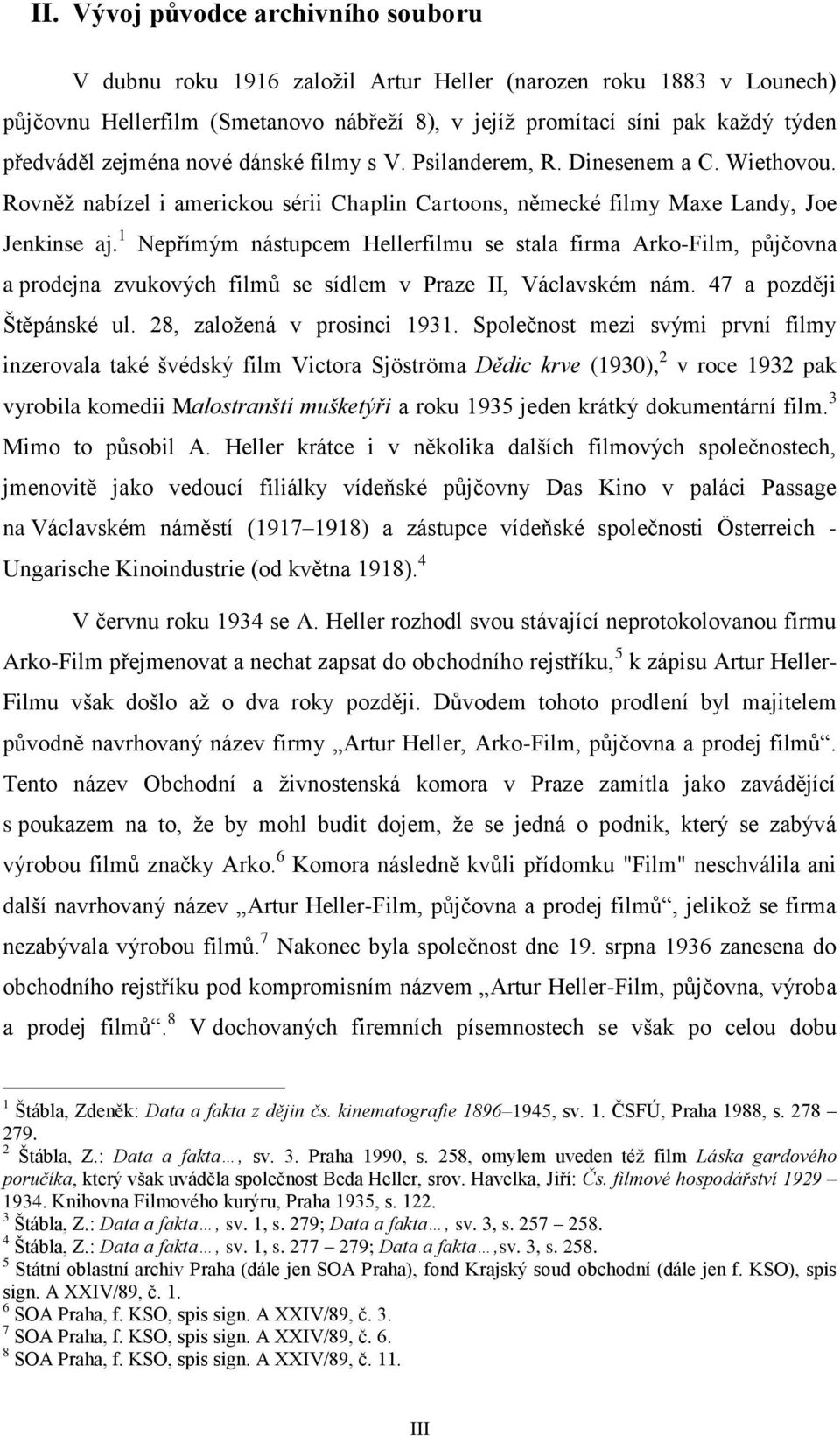 1 Nepřímým nástupcem Hellerfilmu se stala firma Arko-Film, půjčovna a prodejna zvukových filmů se sídlem v Praze II, Václavském nám. 47 a později Štěpánské ul. 28, založená v prosinci 1931.