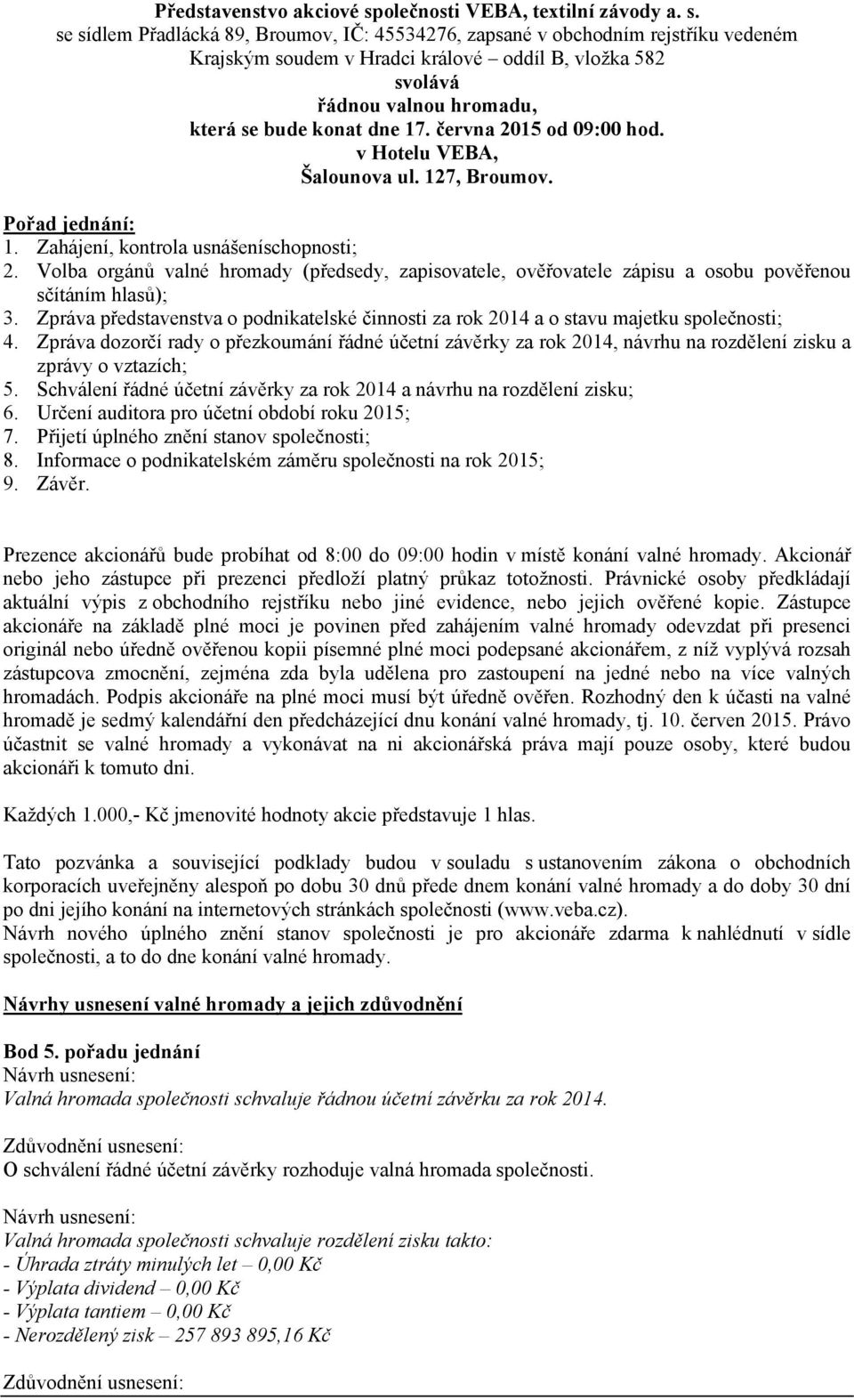 se sídlem Přadlácká 89, Broumov, IČ: 45534276, zapsané v obchodním rejstříku vedeném Krajským soudem v Hradci králové oddíl B, vložka 582 svolává řádnou valnou hromadu, která se bude konat dne 17.