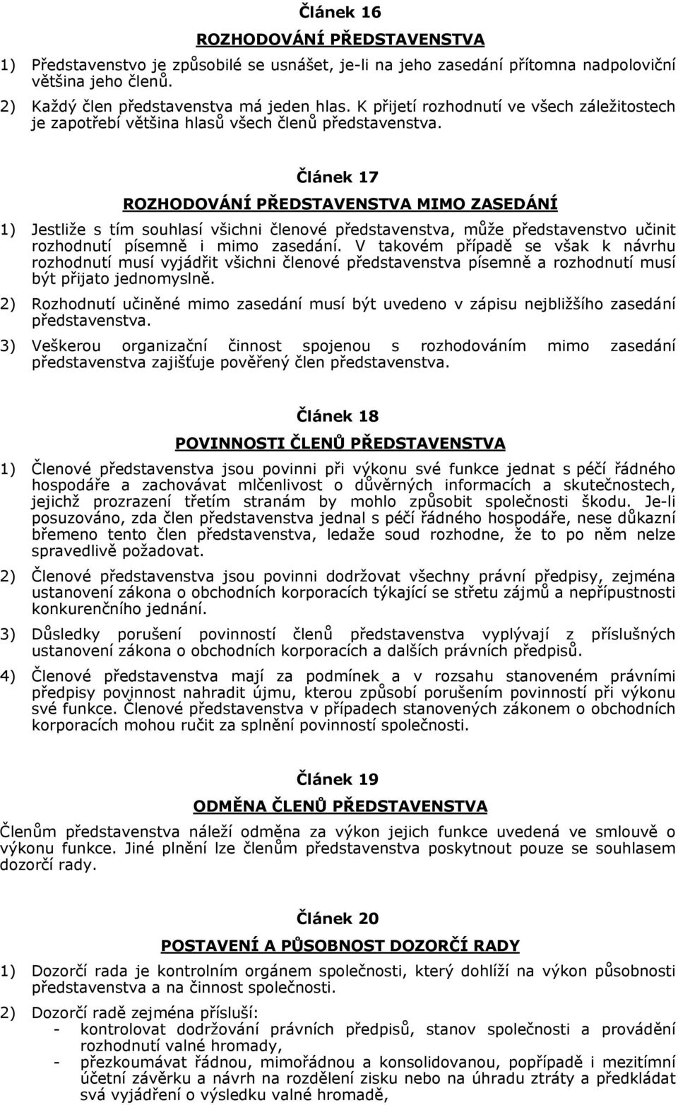 Článek 17 ROZHODOVÁNÍ PŘEDSTAVENSTVA MIMO ZASEDÁNÍ 1) Jestliže s tím souhlasí všichni členové představenstva, může představenstvo učinit rozhodnutí písemně i mimo zasedání.