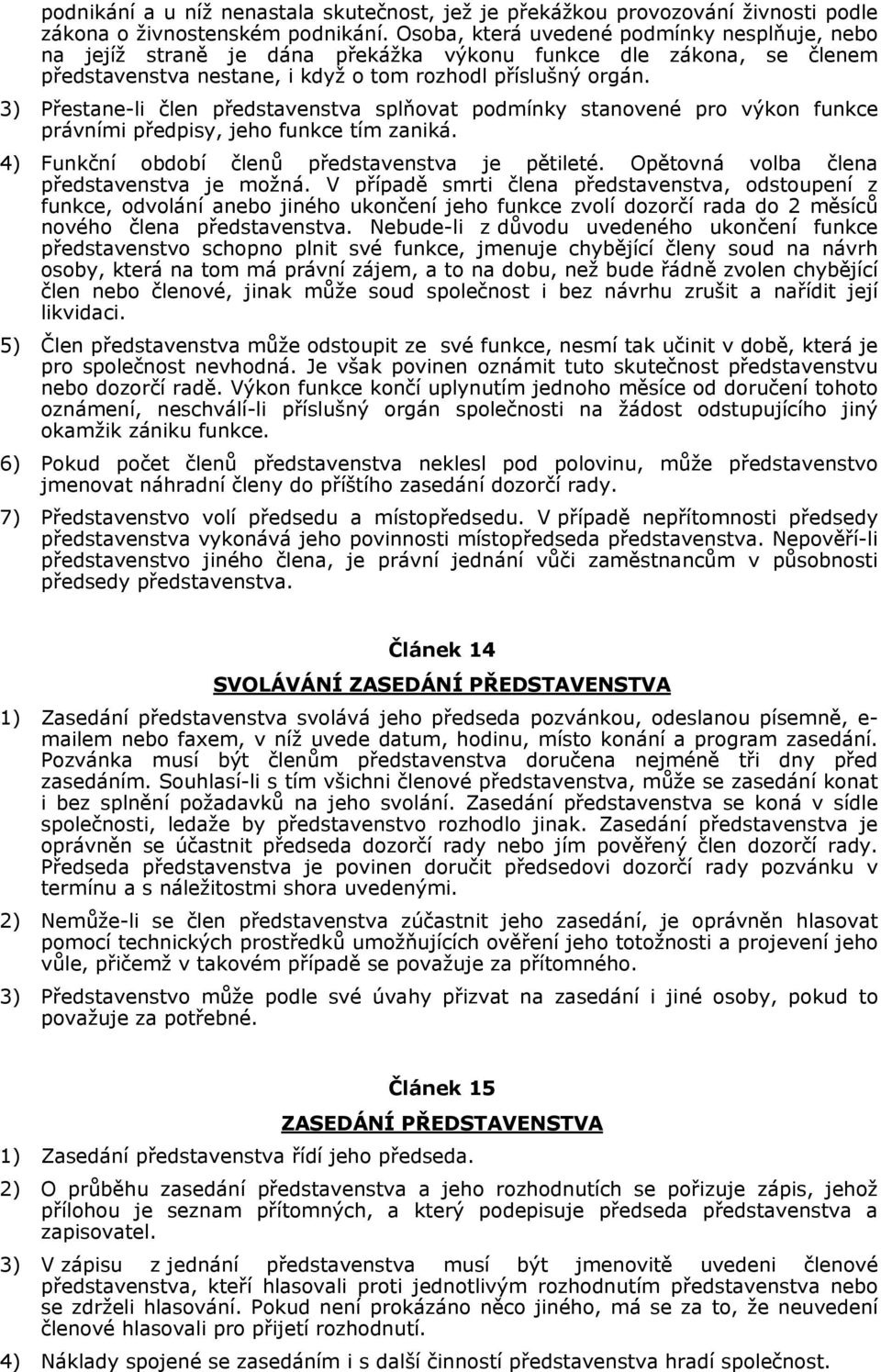 3) Přestane-li člen představenstva splňovat podmínky stanovené pro výkon funkce právními předpisy, jeho funkce tím zaniká. 4) Funkční období členů představenstva je pětileté.