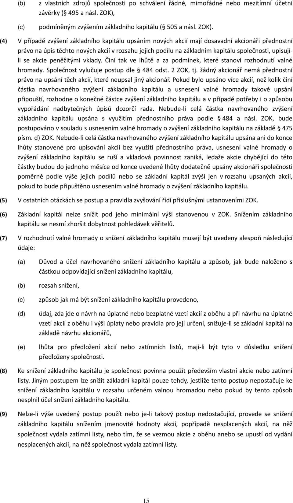 (4) V případě zvýšení základního kapitálu upsáním nových akcií mají dosavadní akcionáři přednostní právo na úpis těchto nových akcií v rozsahu jejich podílu na základním kapitálu společnosti,