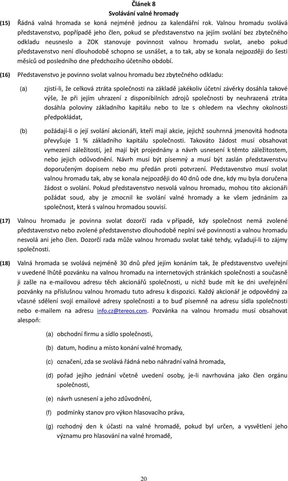 představenstvo není dlouhodobě schopno se usnášet, a to tak, aby se konala nejpozději do šesti měsíců od posledního dne předchozího účetního období.