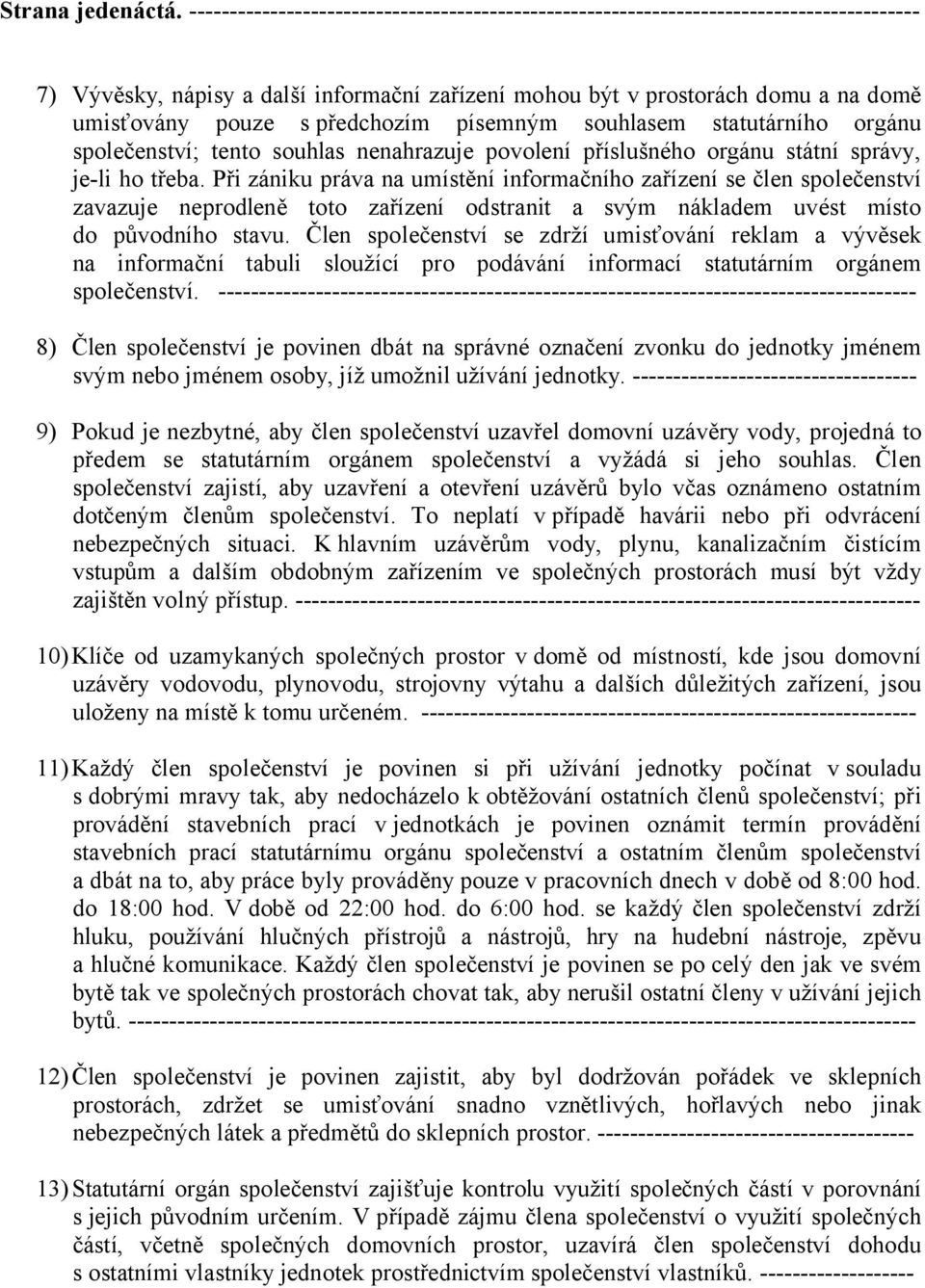 předchozím písemným souhlasem statutárního orgánu společenství; tento souhlas nenahrazuje povolení příslušného orgánu státní správy, je-li ho třeba.