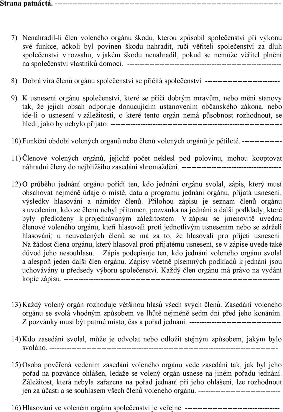 povinen škodu nahradit, ručí věřiteli společenství za dluh společenství v rozsahu, v jakém škodu nenahradil, pokud se nemůže věřitel plnění na společenství vlastníků domoci.