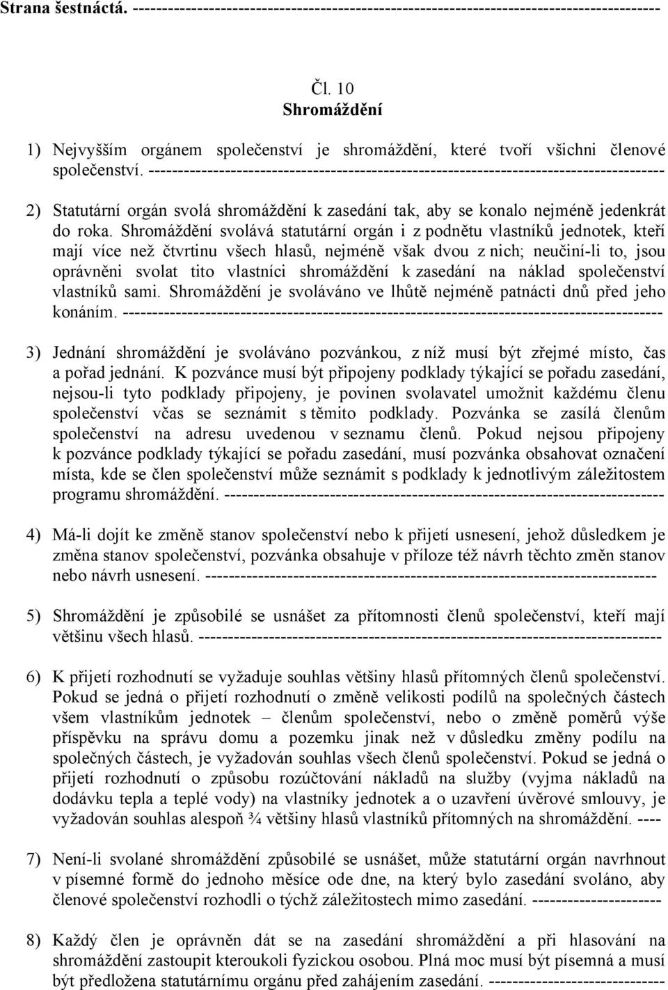 ---------------------------------------------------------------------------------------- 2) Statutární orgán svolá shromáždění k zasedání tak, aby se konalo nejméně jedenkrát do roka.