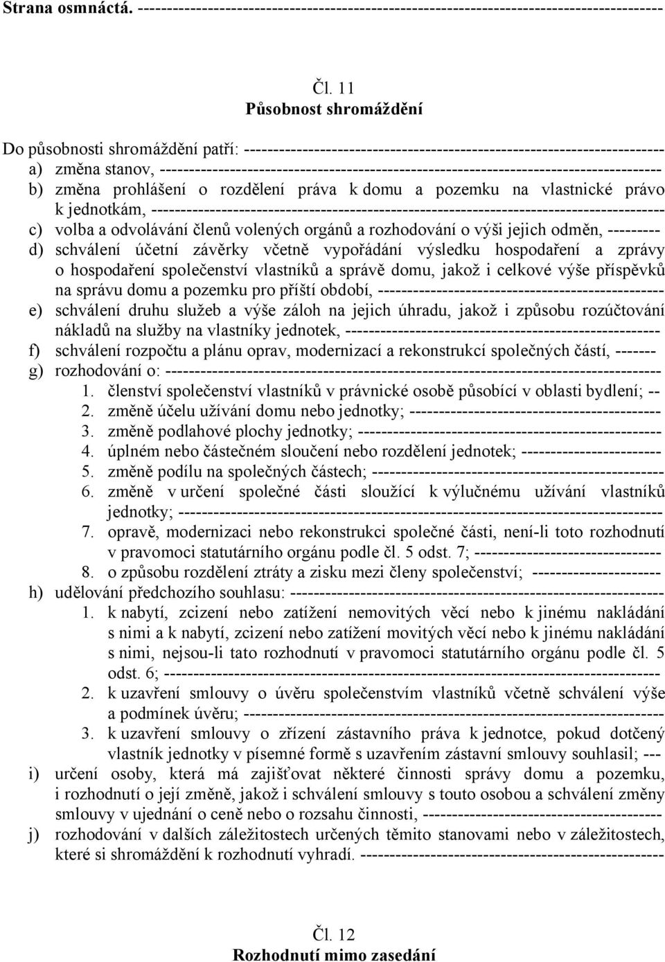 -------------------------------------------------------------------------------------- b) změna prohlášení o rozdělení práva k domu a pozemku na vlastnické právo k jednotkám,