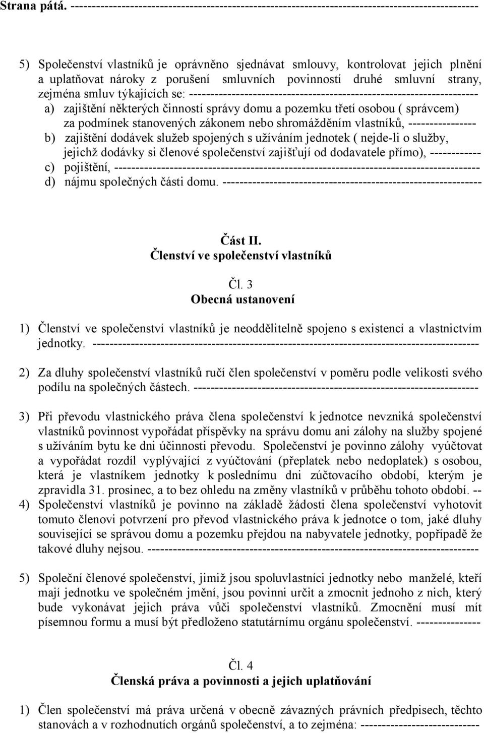 nároky z porušení smluvních povinností druhé smluvní strany, zejména smluv týkajících se: -------------------------------------------------------------------- a) zajištění některých činností správy