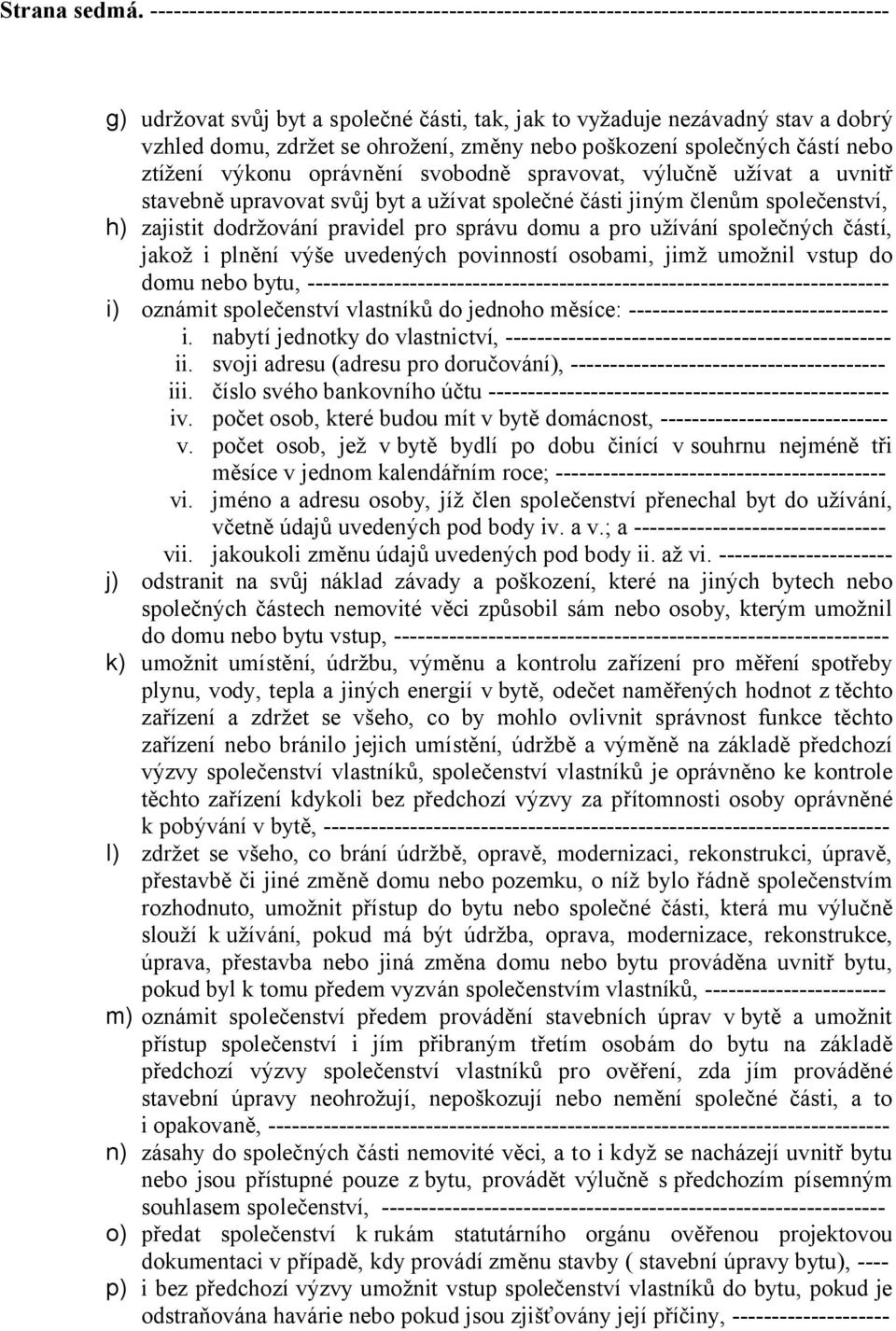 se ohrožení, změny nebo poškození společných částí nebo ztížení výkonu oprávnění svobodně spravovat, výlučně užívat a uvnitř stavebně upravovat svůj byt a užívat společné části jiným členům