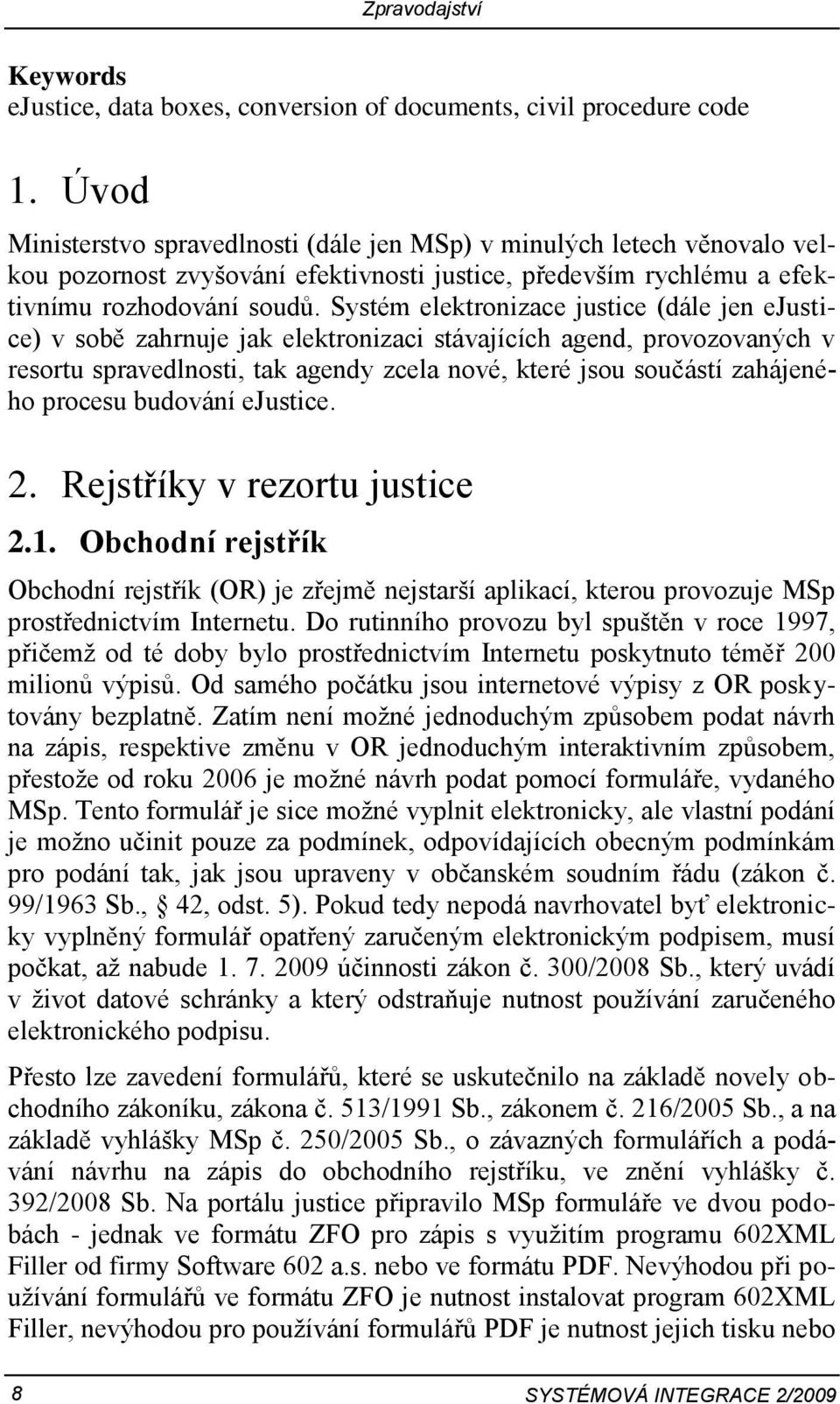 Systém elektronizace justice (dále jen ejustice) v sobě zahrnuje jak elektronizaci stávajících agend, provozovaných v resortu spravedlnosti, tak agendy zcela nové, které jsou součástí zahájeného