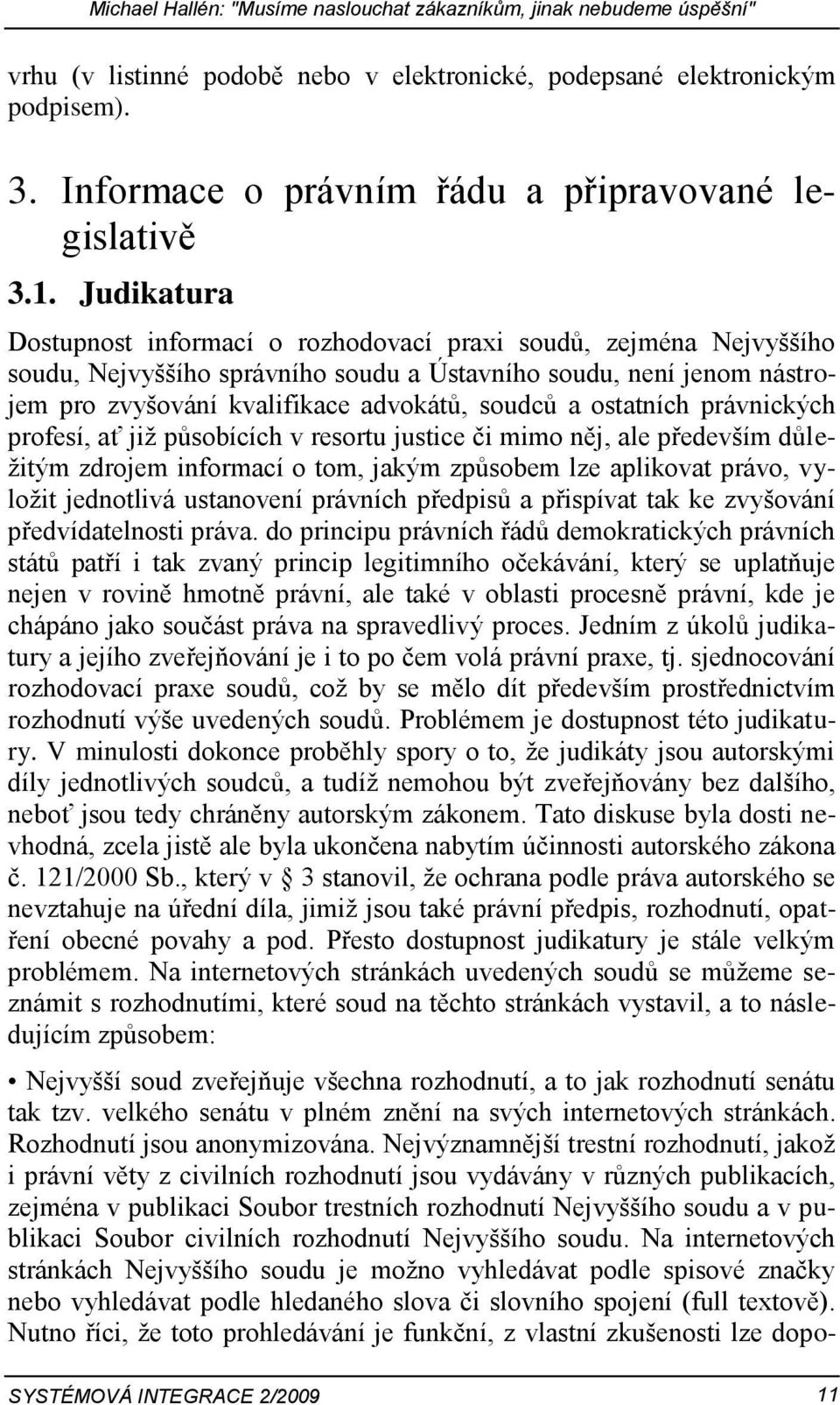 Judikatura Dostupnost informací o rozhodovací praxi soudů, zejména Nejvyššího soudu, Nejvyššího správního soudu a Ústavního soudu, není jenom nástrojem pro zvyšování kvalifikace advokátů, soudců a