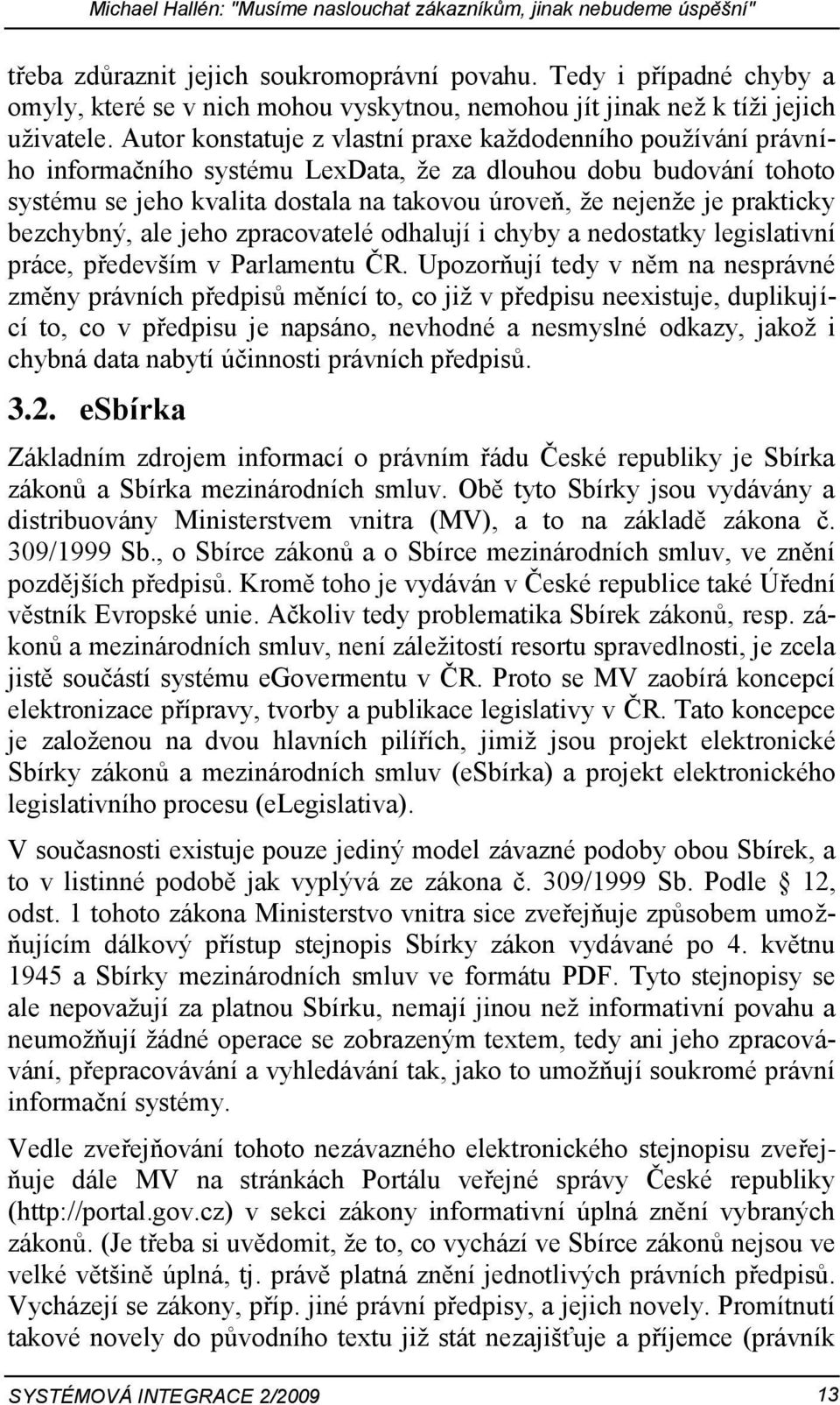 Autor konstatuje z vlastní praxe každodenního používání právního informačního systému LexData, že za dlouhou dobu budování tohoto systému se jeho kvalita dostala na takovou úroveň, že nejenže je