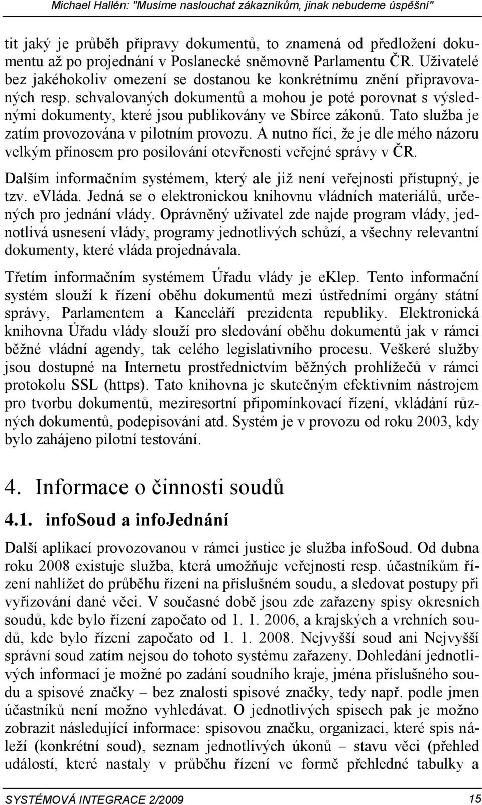 schvalovaných dokumentů a mohou je poté porovnat s výslednými dokumenty, které jsou publikovány ve Sbírce zákonů. Tato služba je zatím provozována v pilotním provozu.