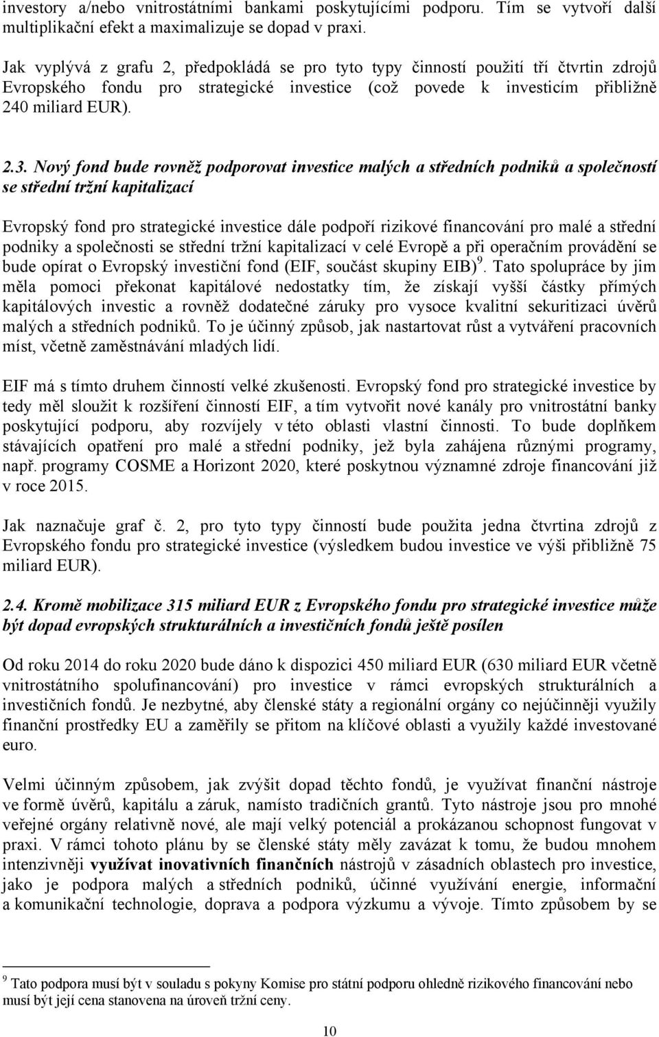 Nový fond bude rovněž podporovat investice malých a středních podniků a společností se střední tržní kapitalizací Evropský fond pro strategické investice dále podpoří rizikové financování pro malé a