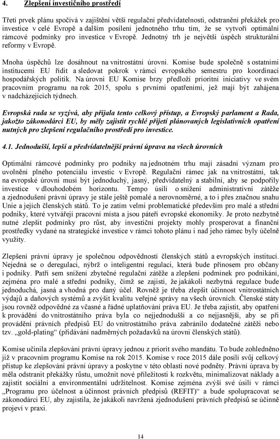 Komise bude společně s ostatními institucemi EU řídit a sledovat pokrok v rámci evropského semestru pro koordinaci hospodářských politik.