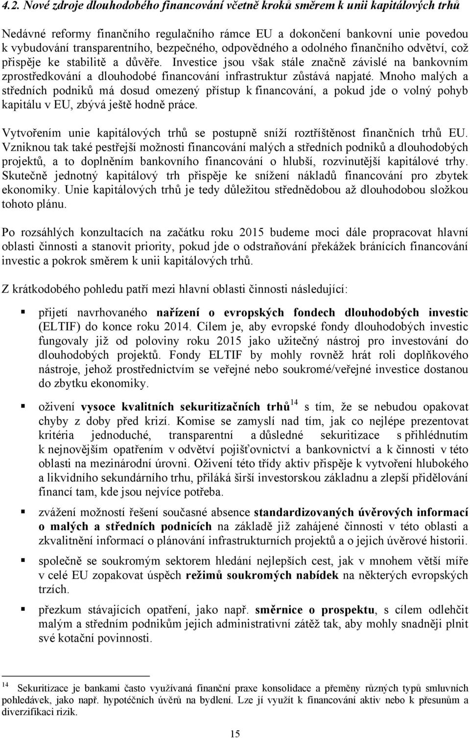 Investice jsou však stále značně závislé na bankovním zprostředkování a dlouhodobé financování infrastruktur zůstává napjaté.