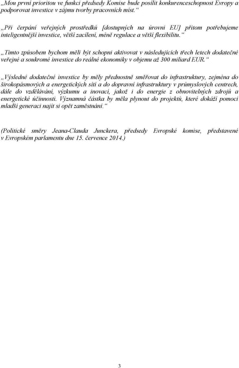 Tímto způsobem bychom měli být schopni aktivovat v následujících třech letech dodatečné veřejné a soukromé investice do reálné ekonomiky v objemu až 300 miliard EUR.