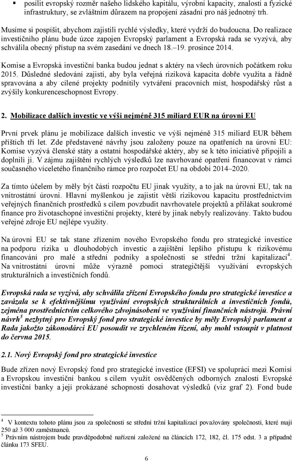 Do realizace investičního plánu bude úzce zapojen Evropský parlament a Evropská rada se vyzývá, aby schválila obecný přístup na svém zasedání ve dnech 18. 19. prosince 2014.