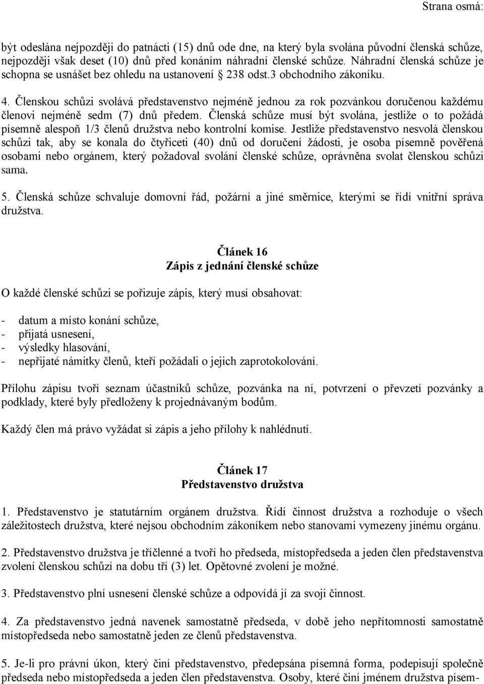 Členskou schůzi svolává představenstvo nejméně jednou za rok pozvánkou doručenou každému členovi nejméně sedm (7) dnů předem.