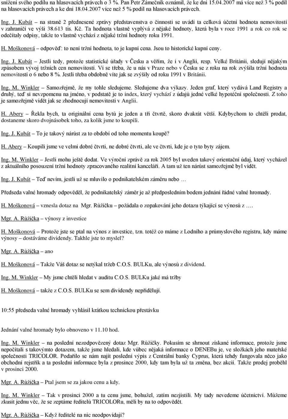 Ta hodnota vlastně vyplývá z nějaké hodnoty, která byla v roce 1991 a rok co rok se odečítaly odpisy, takže to vlastně vychází z nějaké tržní hodnoty roku 1991. H.