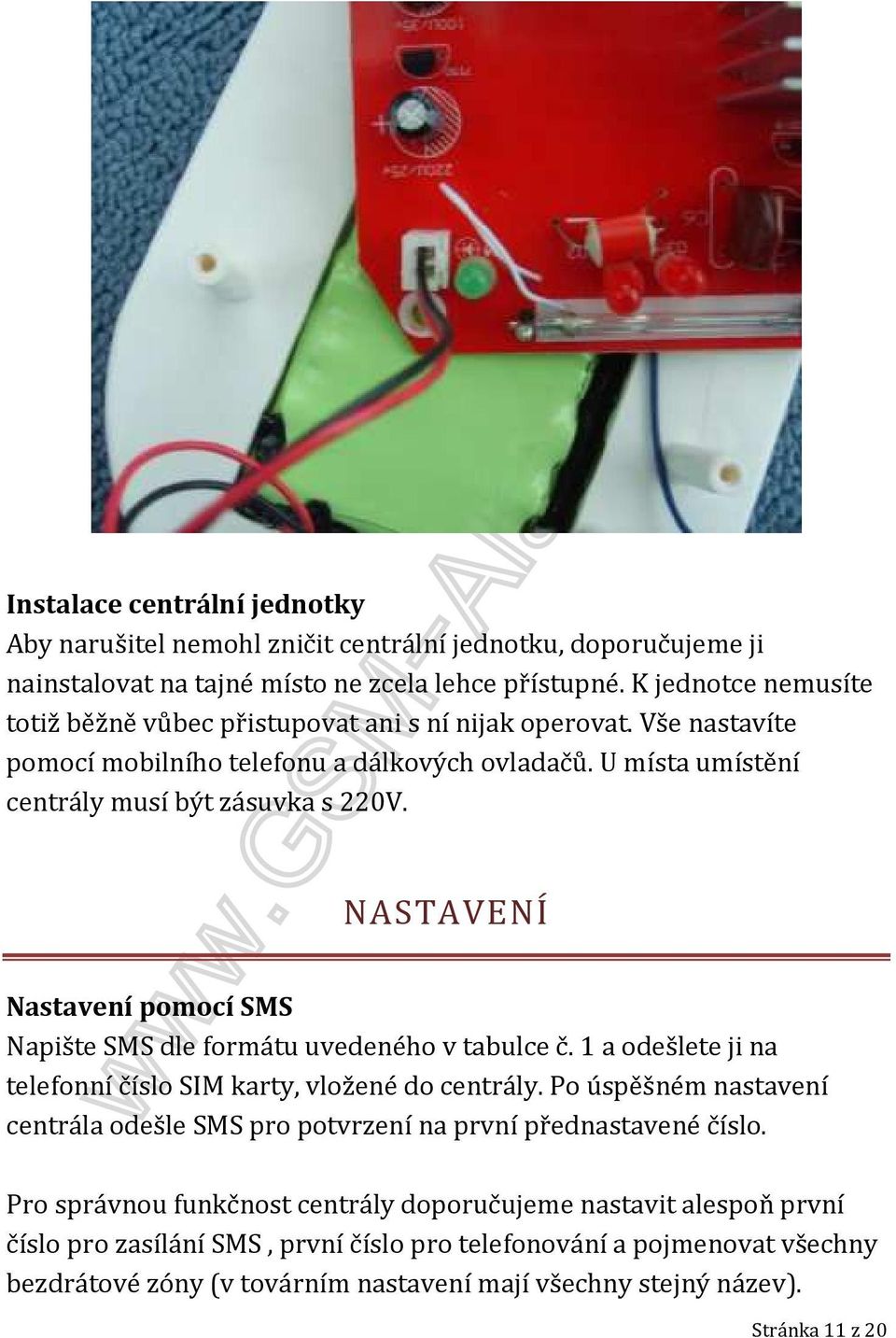 NASTAVENÍ Nastavení pomocí SMS Napište SMS dle formátu uvedeného v tabulce č. 1 a odešlete ji na telefonní číslo SIM karty, vložené do centrály.