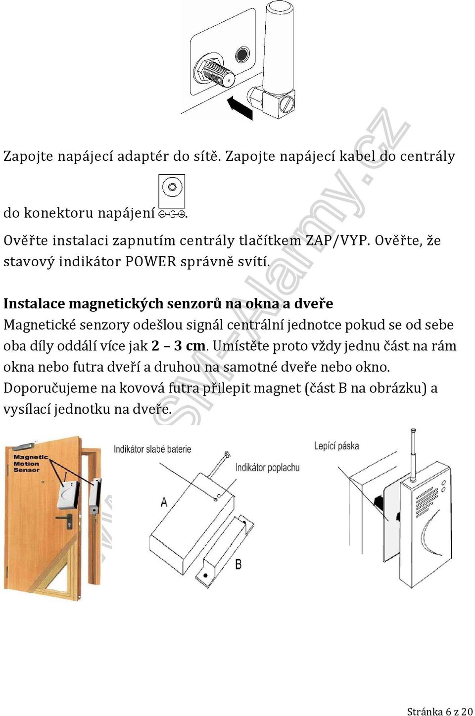 Instalace magnetických senzorů na okna a dveře Magnetické senzory odešlou signál centrální jednotce pokud se od sebe oba díly oddálí více