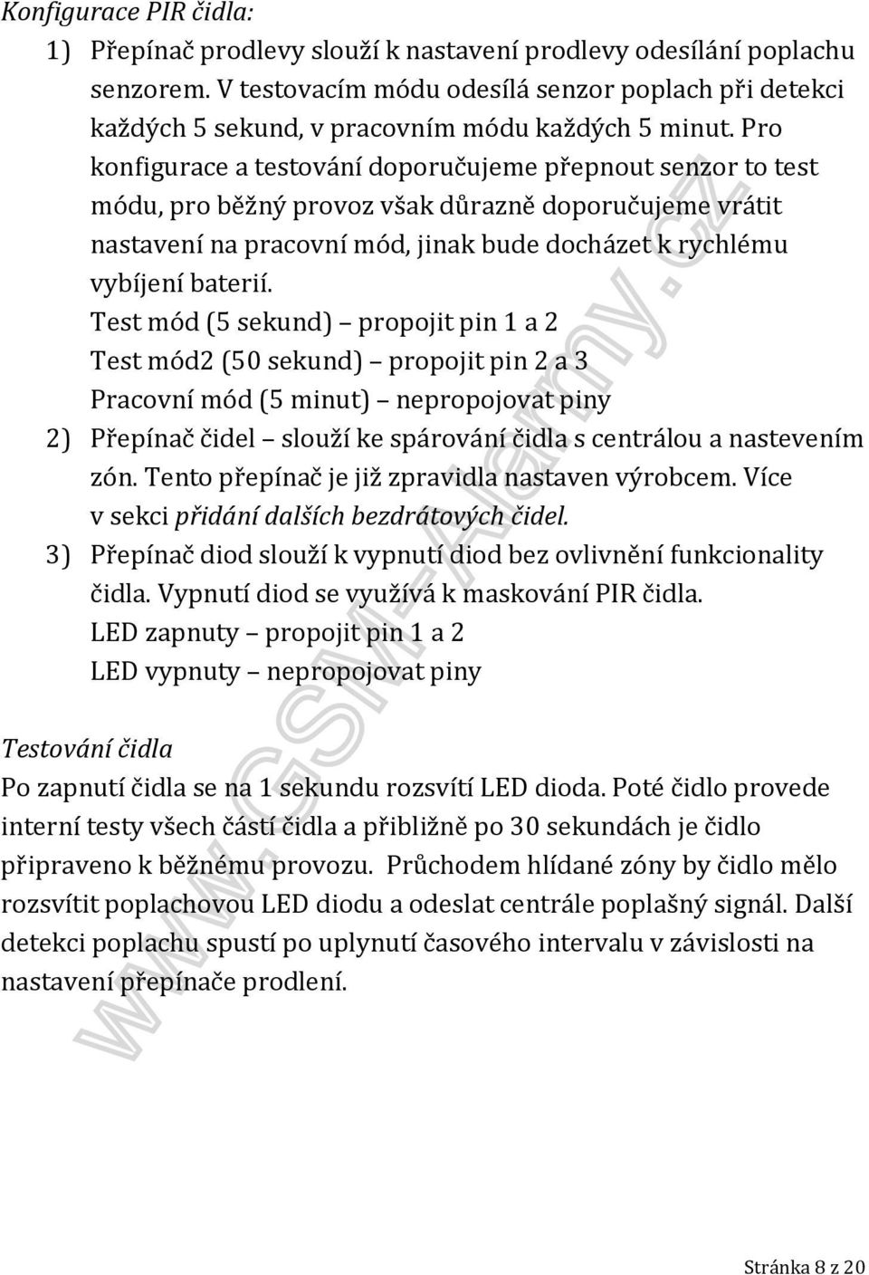 Pro konfigurace a testování doporučujeme přepnout senzor to test módu, pro běžný provoz však důrazně doporučujeme vrátit nastavení na pracovní mód, jinak bude docházet k rychlému vybíjení baterií.