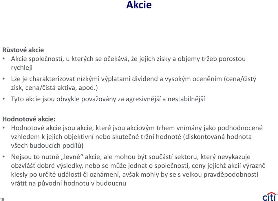 ) Tyto akcie jsou obvykle považovány za agresivnější a nestabilnější Hodnotové akcie: Hodnotové akcie jsou akcie, které jsou akciovým trhem vnímány jako podhodnocené vzhledem k jejich